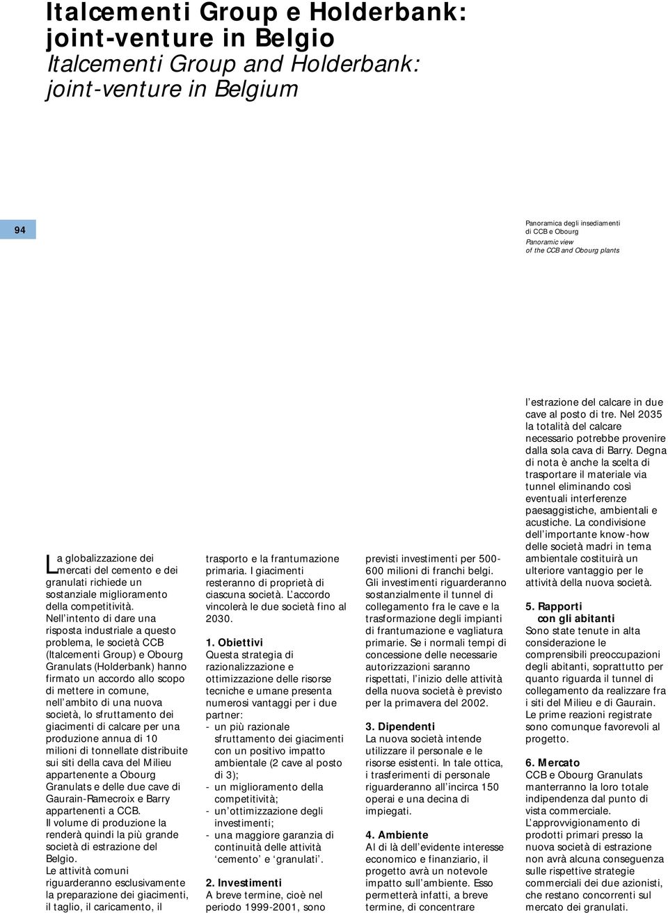 Nell intento di dare una risposta industriale a questo problema, le società CCB (Italcementi Group) e Obourg Granulats (Holderbank) hanno firmato un accordo allo scopo di mettere in comune, nell