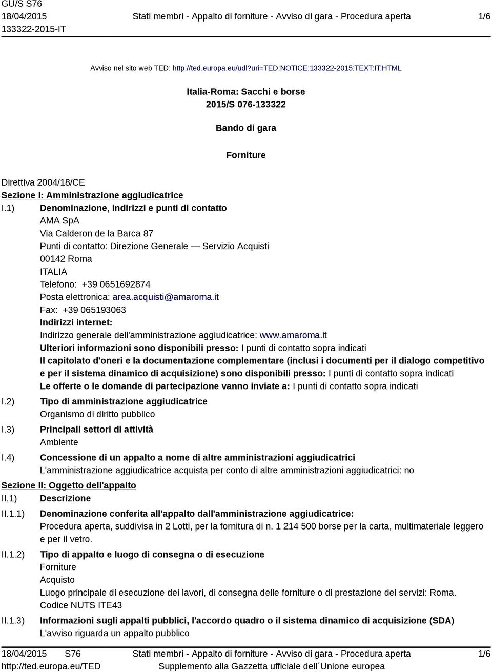 1) Denominazione, indirizzi e punti di contatto AMA SpA Via Calderon de la Barca 87 Punti di contatto: Direzione Generale Servizio Acquisti 00142 Roma ITALIA Telefono: +39 0651692874 Posta