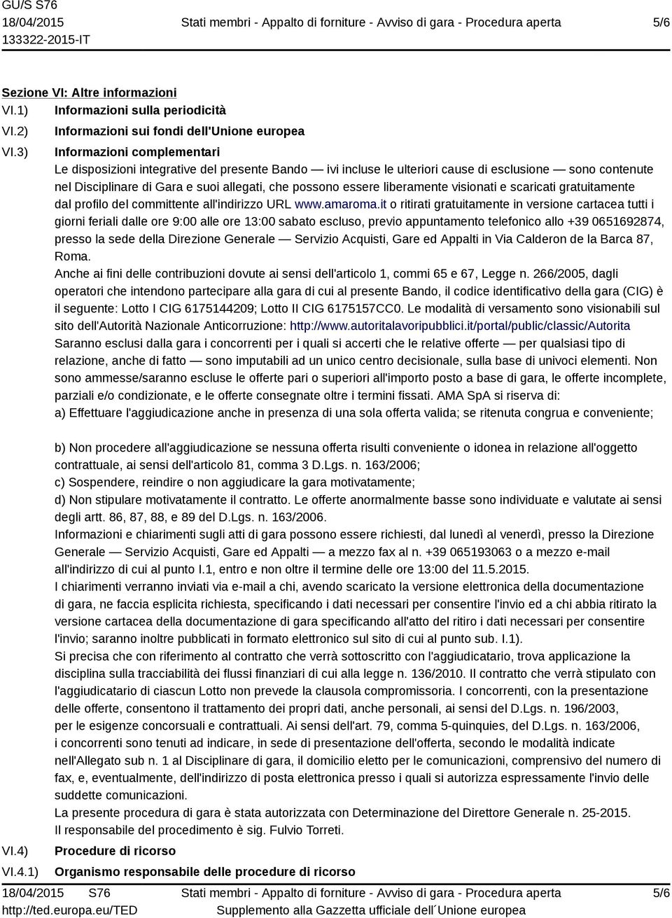 Disciplinare di Gara e suoi allegati, che possono essere liberamente visionati e scaricati gratuitamente dal profilo del committente all'indirizzo URL www.amaroma.