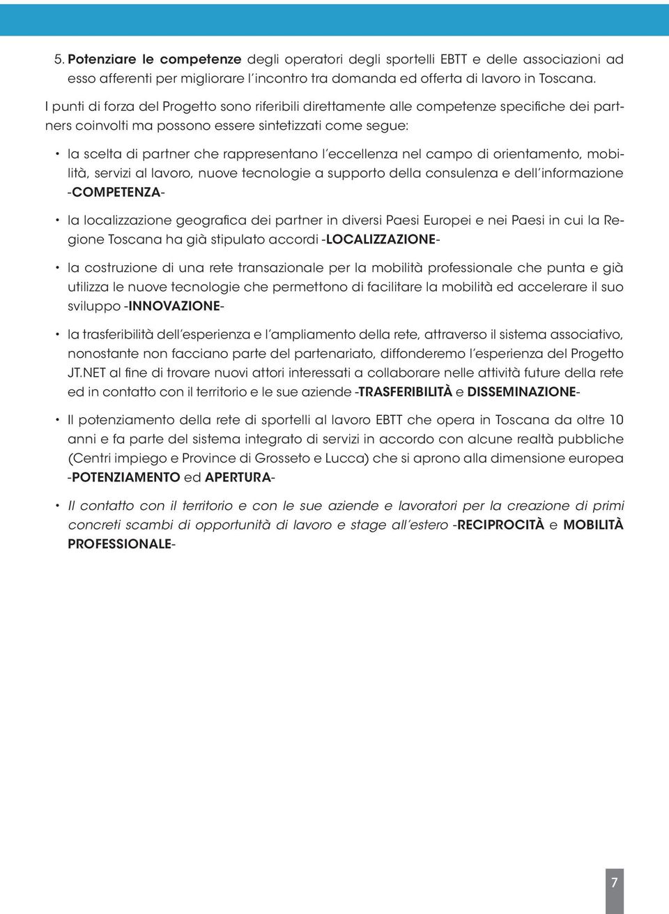 eccellenza nel campo di orientamento, mobilità, servizi al lavoro, nuove tecnologie a supporto della consulenza e dell informazione -COMPETENZA- la localizzazione geografica dei partner in diversi