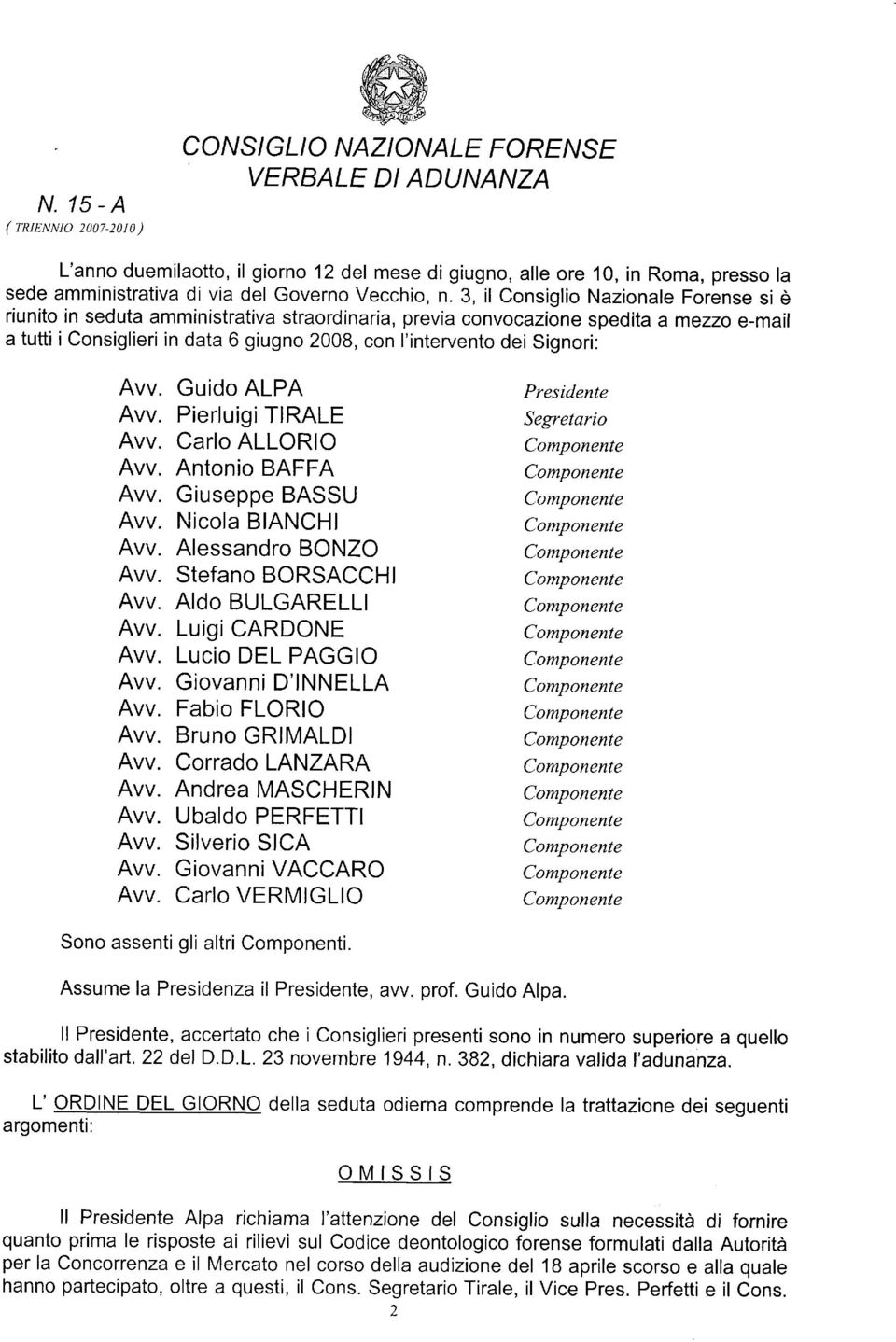 3, il Consiglio Nazionale Forense si è riunito in seduta amministrativa straordinaria, previa convocazione spedita a mezzo e-mail a tutti iconsiglieri in data 6 giugno 2008, con I'intervento dei