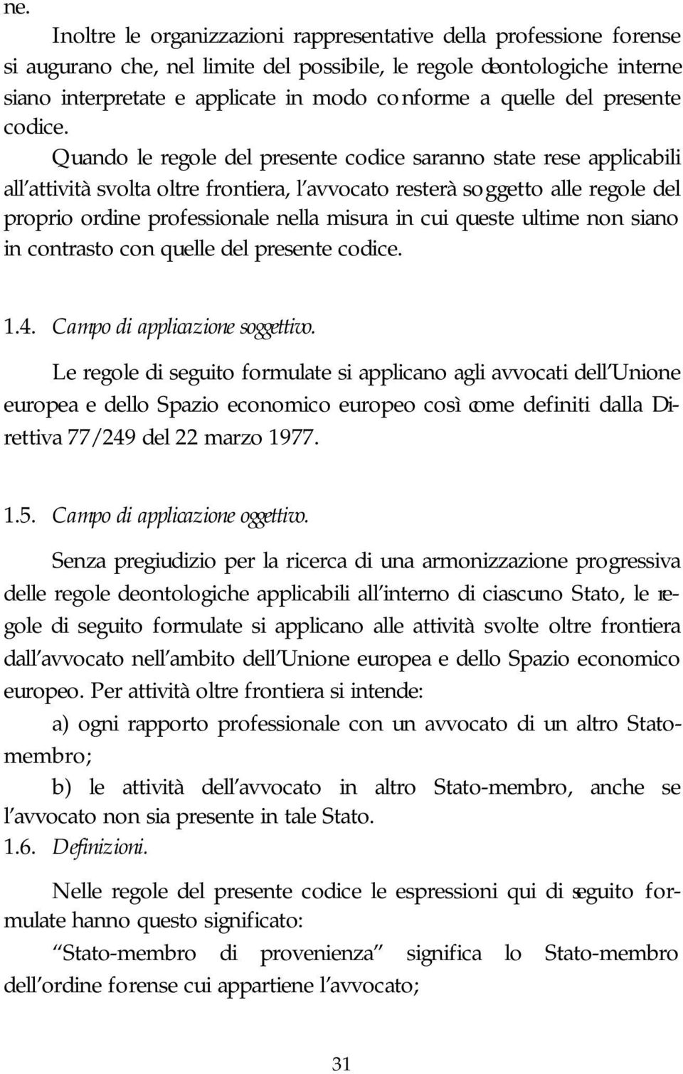 Quando le regole del presente codice saranno state rese applicabili all attività svolta oltre frontiera, l avvocato resterà soggetto alle regole del proprio ordine professionale nella misura in cui