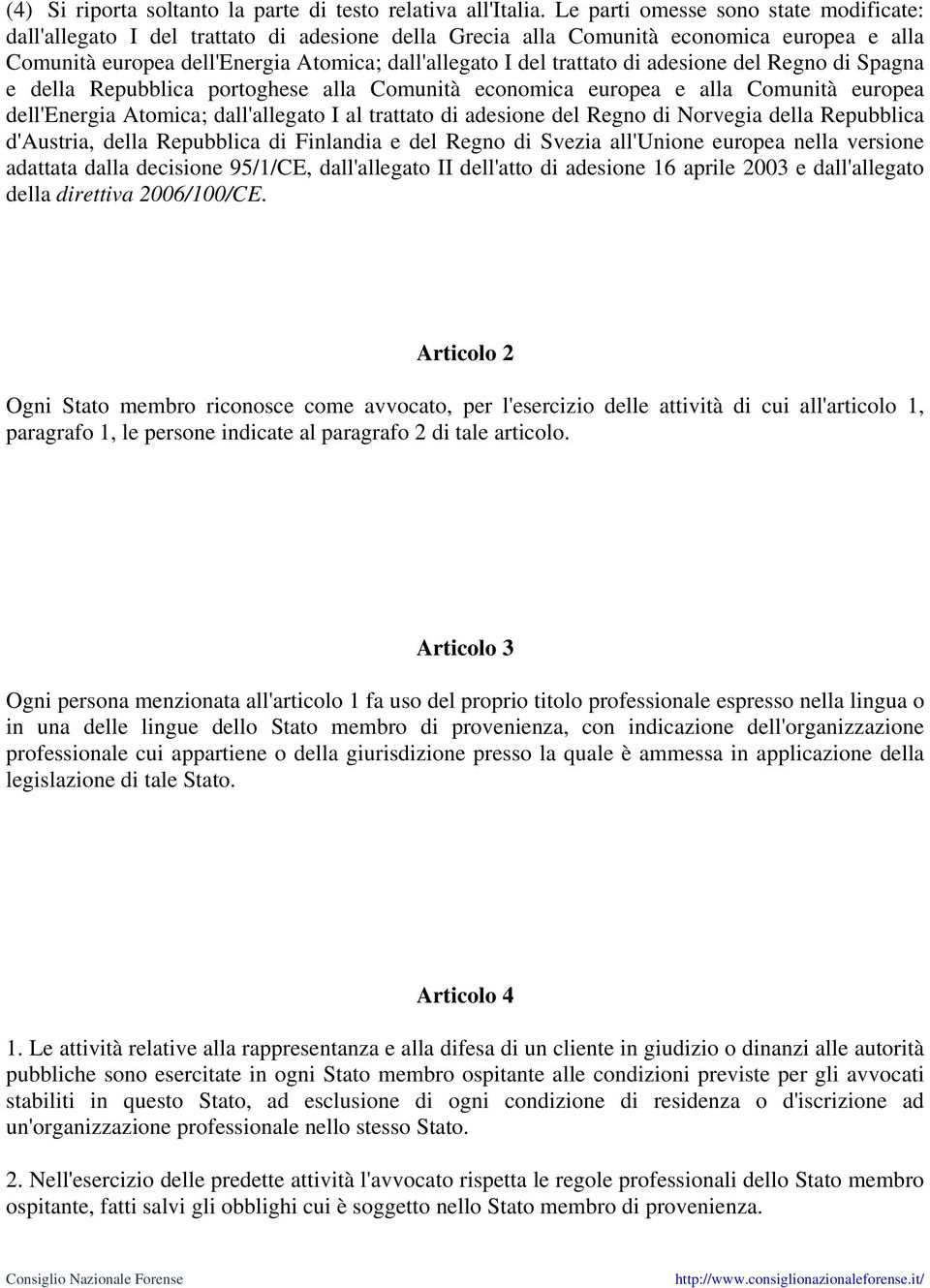 di adesione del Regno di Spagna e della Repubblica portoghese alla Comunità economica europea e alla Comunità europea dell'energia Atomica; dall'allegato I al trattato di adesione del Regno di