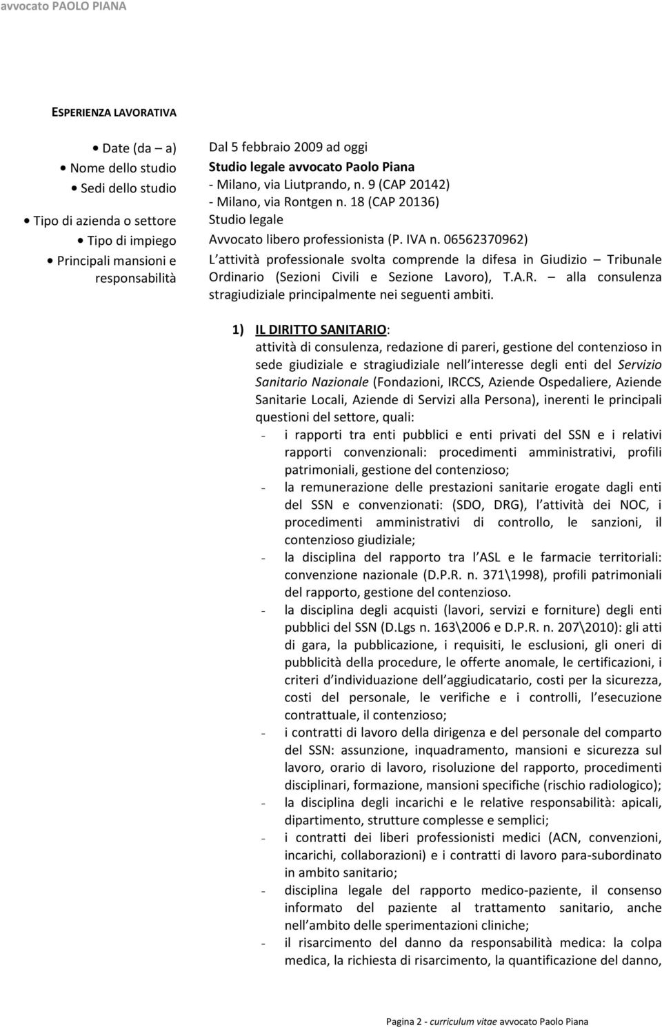 06562370962) Principali mansioni e responsabilità L attività professionale svolta comprende la difesa in Giudizio Tribunale Ordinario (Sezioni Civili e Sezione Lavoro), T.A.R.