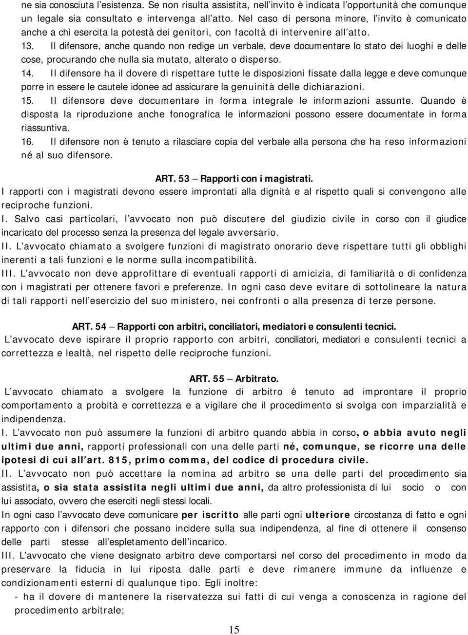 Il difensore, anche quando non redige un verbale, deve documentare lo stato dei luoghi e delle cose, procurando che nulla sia mutato, alterato o disperso. 14.