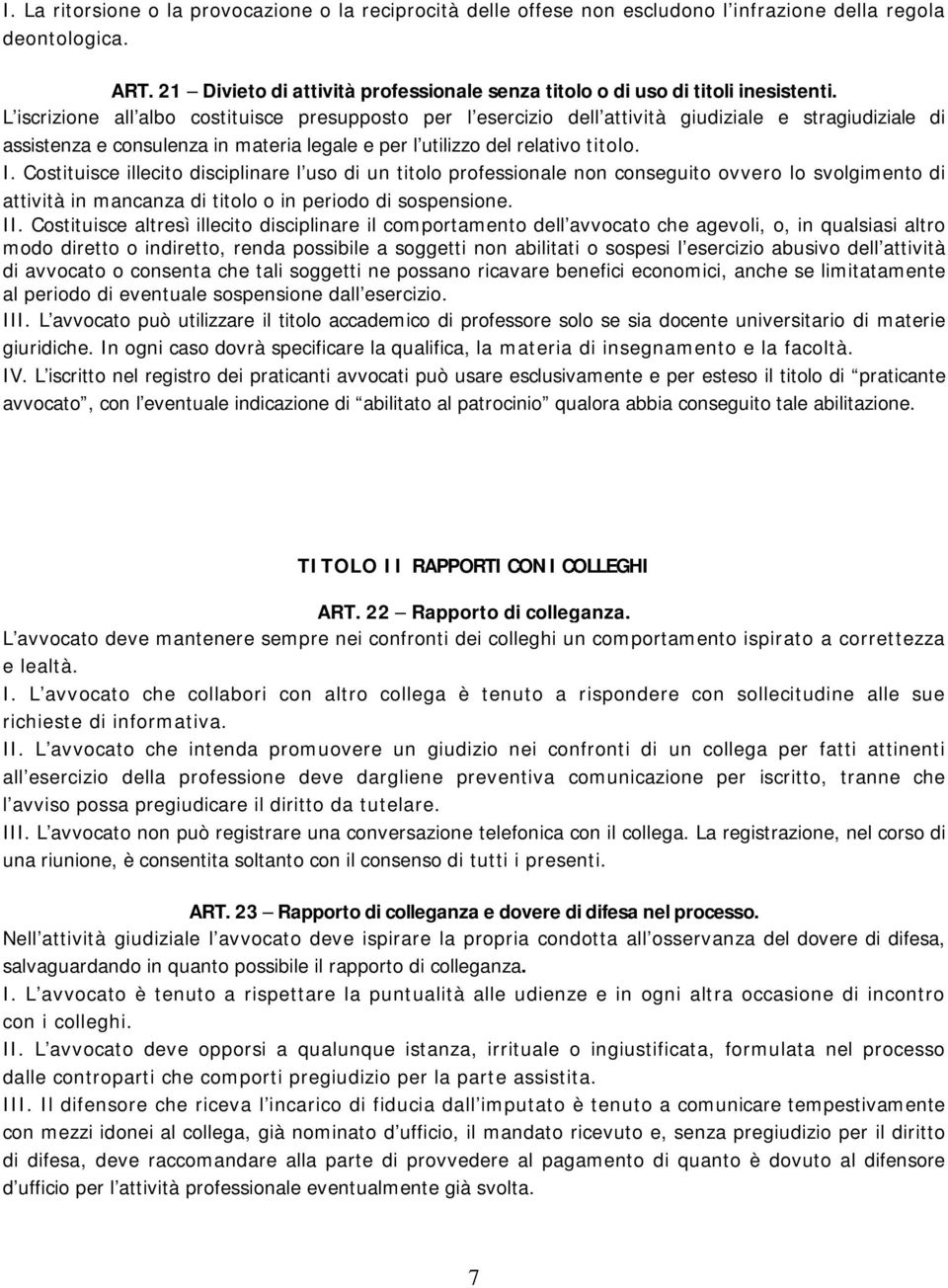 L iscrizione all albo costituisce presupposto per l esercizio dell attività giudiziale e stragiudiziale di assistenza e consulenza in materia legale e per l utilizzo del relativo titolo. I.