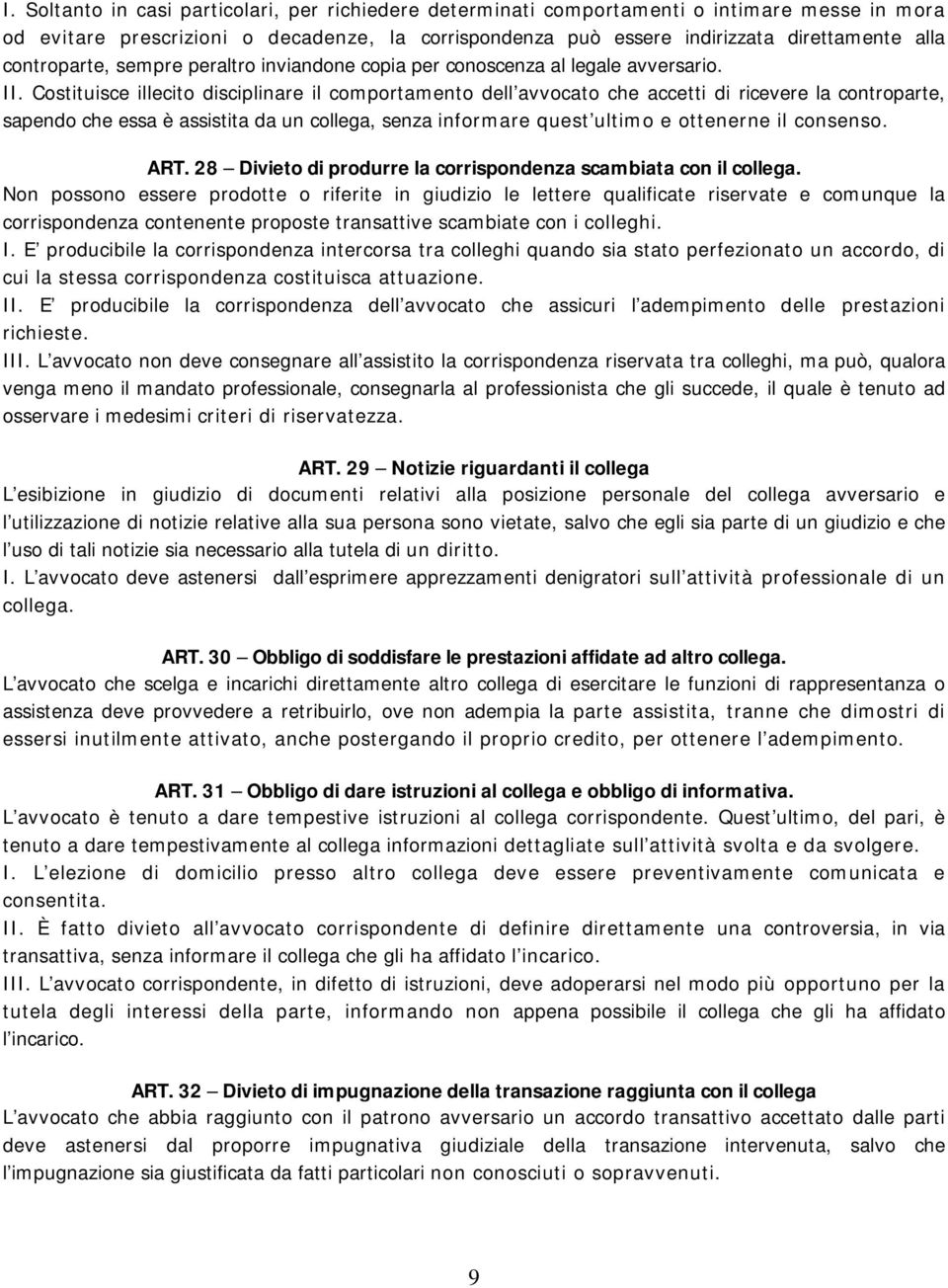 Costituisce illecito disciplinare il comportamento dell avvocato che accetti di ricevere la controparte, sapendo che essa è assistita da un collega, senza informare quest ultimo e ottenerne il