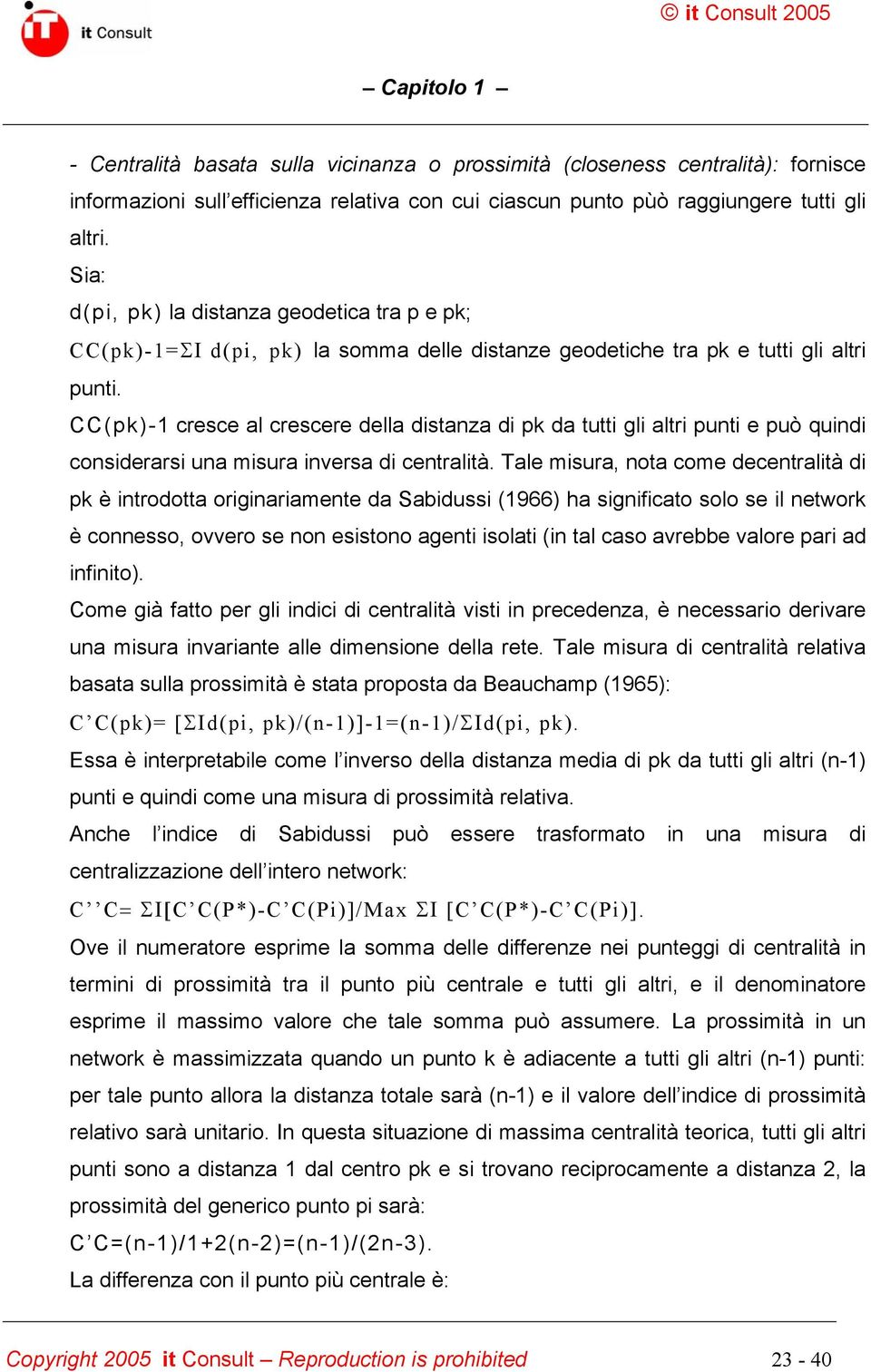 CC(pk)-1 cresce al crescere della distanza di pk da tutti gli altri punti e può quindi considerarsi una misura inversa di centralità.