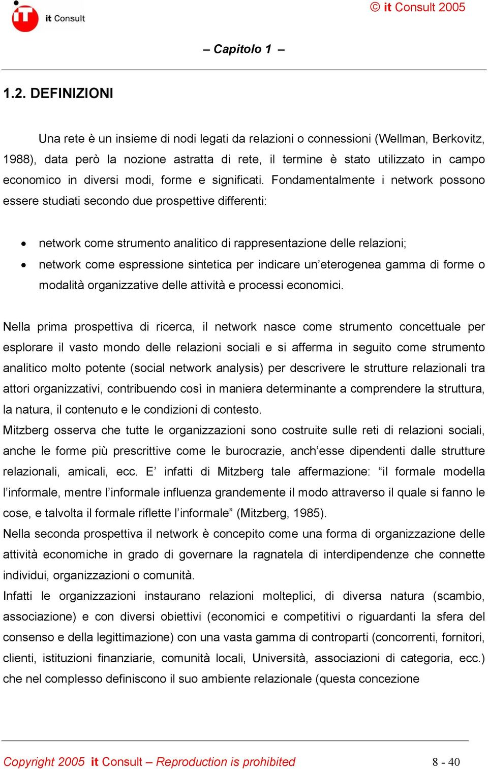 Fondamentalmente i network possono essere studiati secondo due prospettive differenti: network come strumento analitico di rappresentazione delle relazioni; network come espressione sintetica per