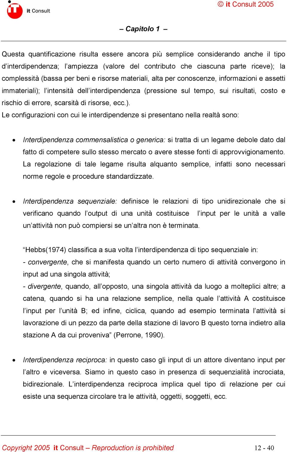 ). Le configurazioni con cui le interdipendenze si presentano nella realtà sono: Interdipendenza commensalistica o generica: si tratta di un legame debole dato dal fatto di competere sullo stesso