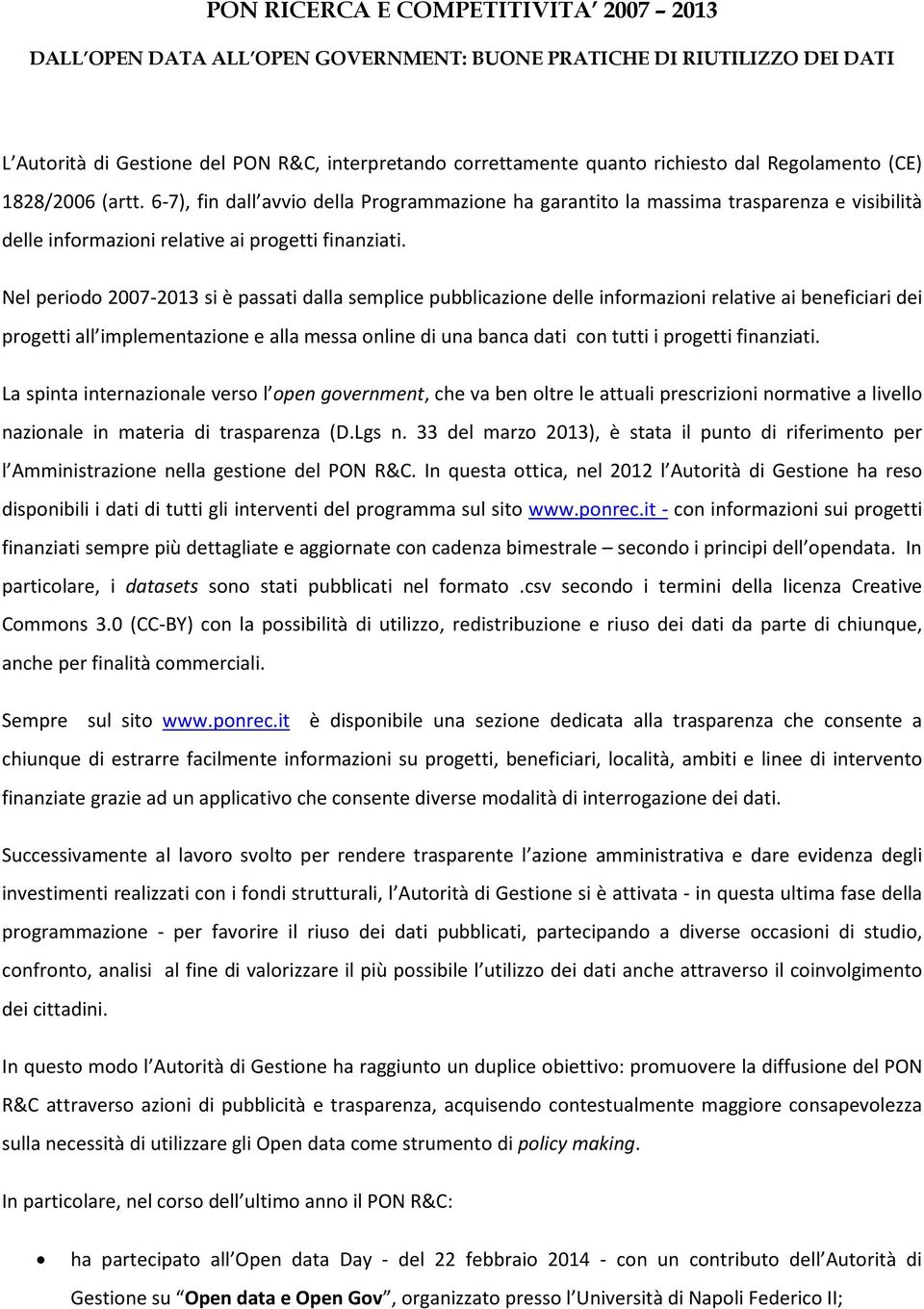 Nel periodo 2007-2013 si è passati dalla semplice pubblicazione delle informazioni relative ai beneficiari dei progetti all implementazione e alla messa online di una banca dati con tutti i progetti