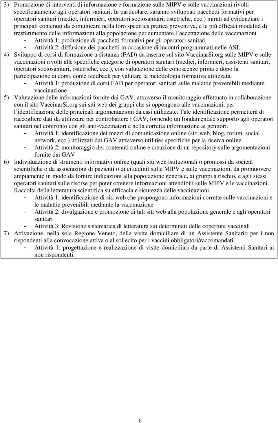 ) mirati ad evidenziare i principali contenuti da comunicare nella loro specifica pratica preventiva, e le più efficaci modalità di trasferimento delle informazioni alla popolazione per aumentare l