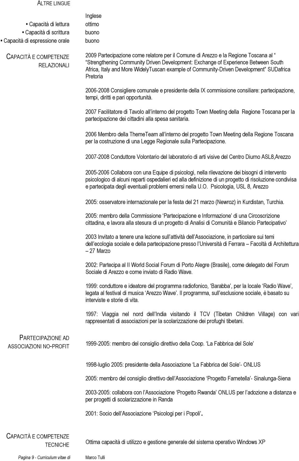 Pretoria 2006-2008 Consigliere comunale e presidente della IX commissione consiliare: partecipazione, tempi, diritti e pari opportunità.