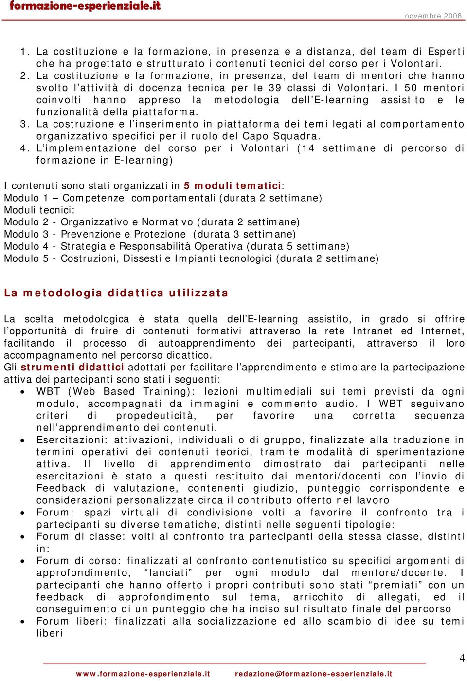 I 50 mentori coinvolti hanno appreso la metodologia dell E-learning assistito e le funzionalità della piattaforma. 3.