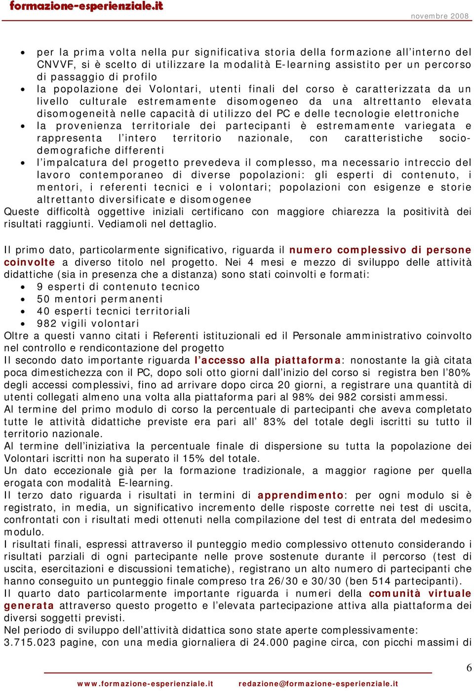 tecnologie elettroniche la provenienza territoriale dei partecipanti è estremamente variegata e rappresenta l intero territorio nazionale, con caratteristiche sociodemografiche differenti l