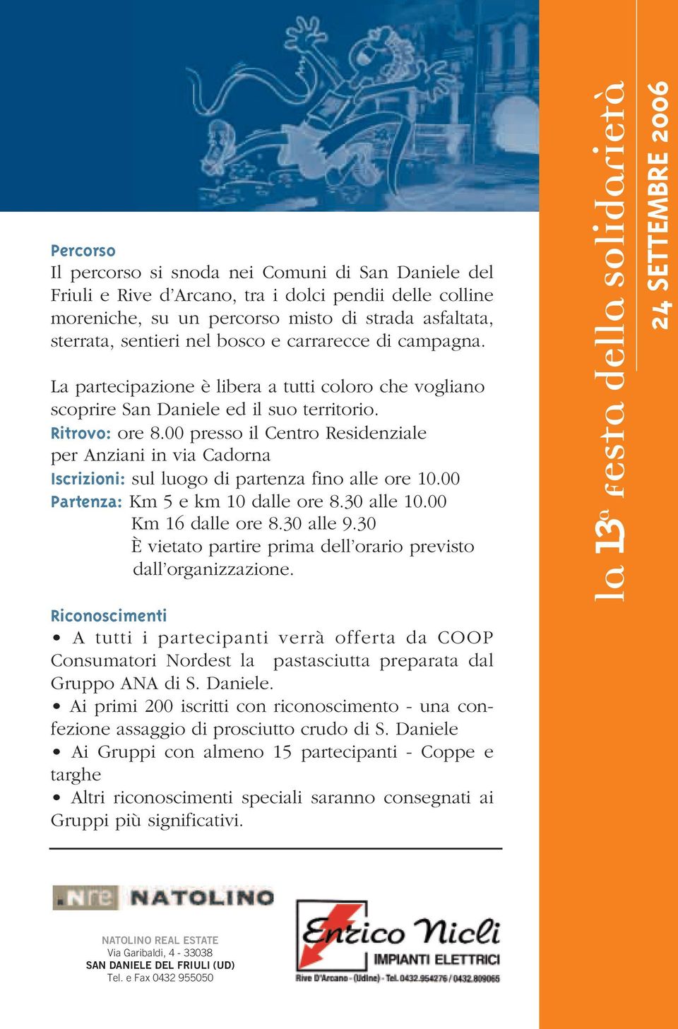 00 presso il Centro Residenziale per Anziani in via Cadorna Iscrizioni: sul luogo di partenza fino alle ore 10.00 Partenza: Km 5 e km 10 dalle ore 8.30 alle 10.00 Km 16 dalle ore 8.30 alle 9.