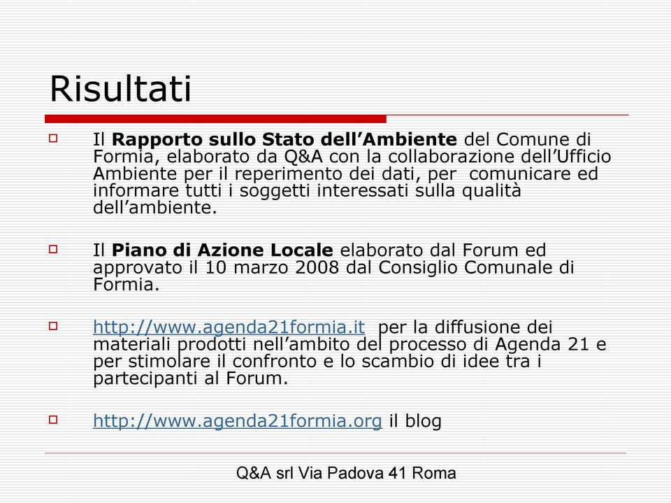 Il Piano di Azione Locale elaborato dal Forum ed approvato il 10 marzo 2008 dal Consiglio Comunale di Formia. http://www.agenda21formia.