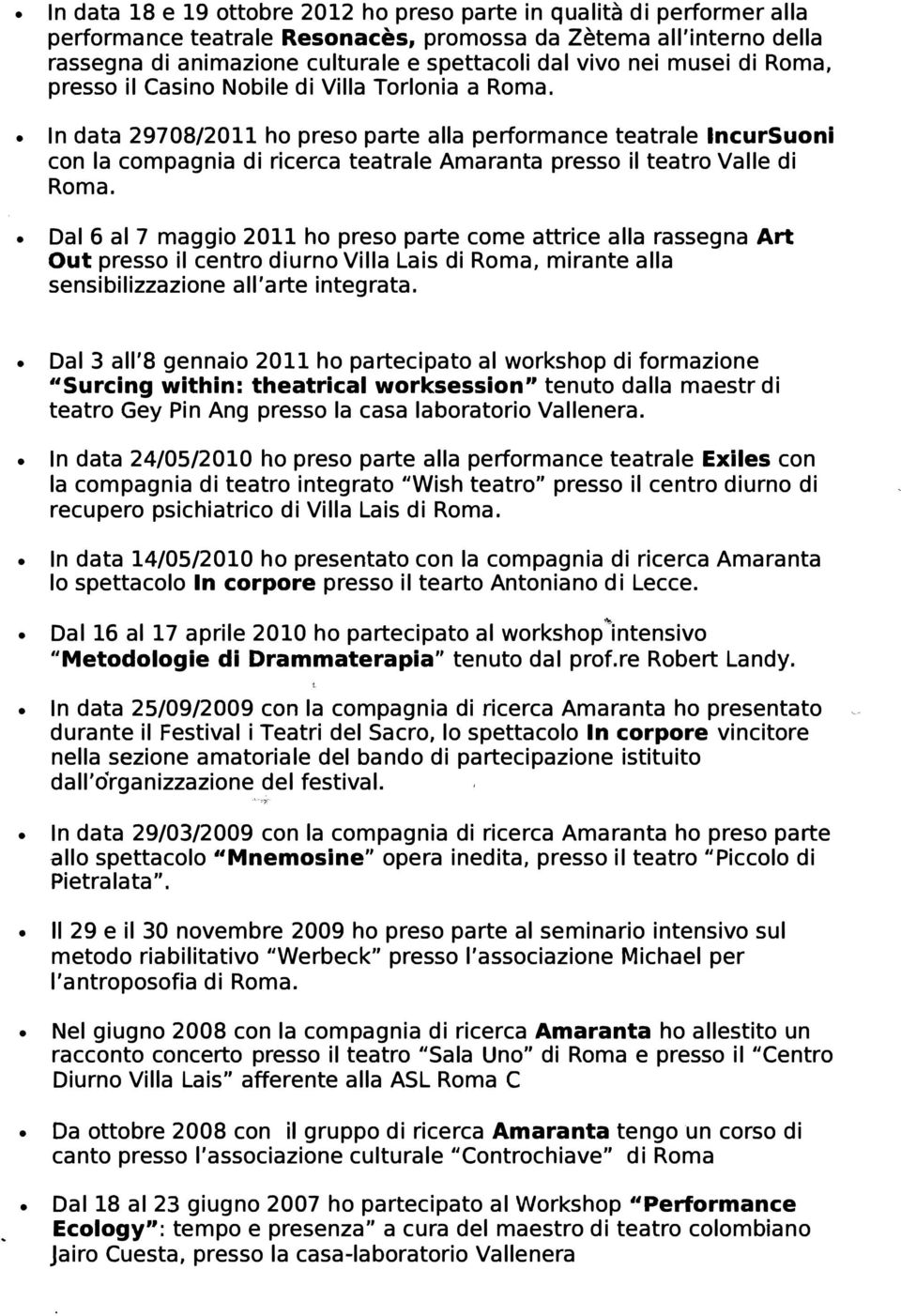 In data 29708/2011 ho preso parte alla performance teatrale lncursuoni con la compagnia di ricerca teatrale Amaranta presso il teatro Valle di Roma.