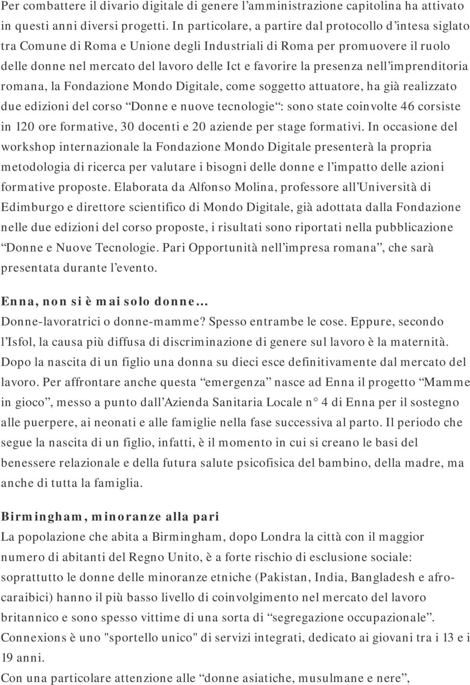 presenza nell imprenditoria romana, la Fondazione Mondo Digitale, come soggetto attuatore, ha già realizzato due edizioni del corso Donne e nuove tecnologie : sono state coinvolte 46 corsiste in 120