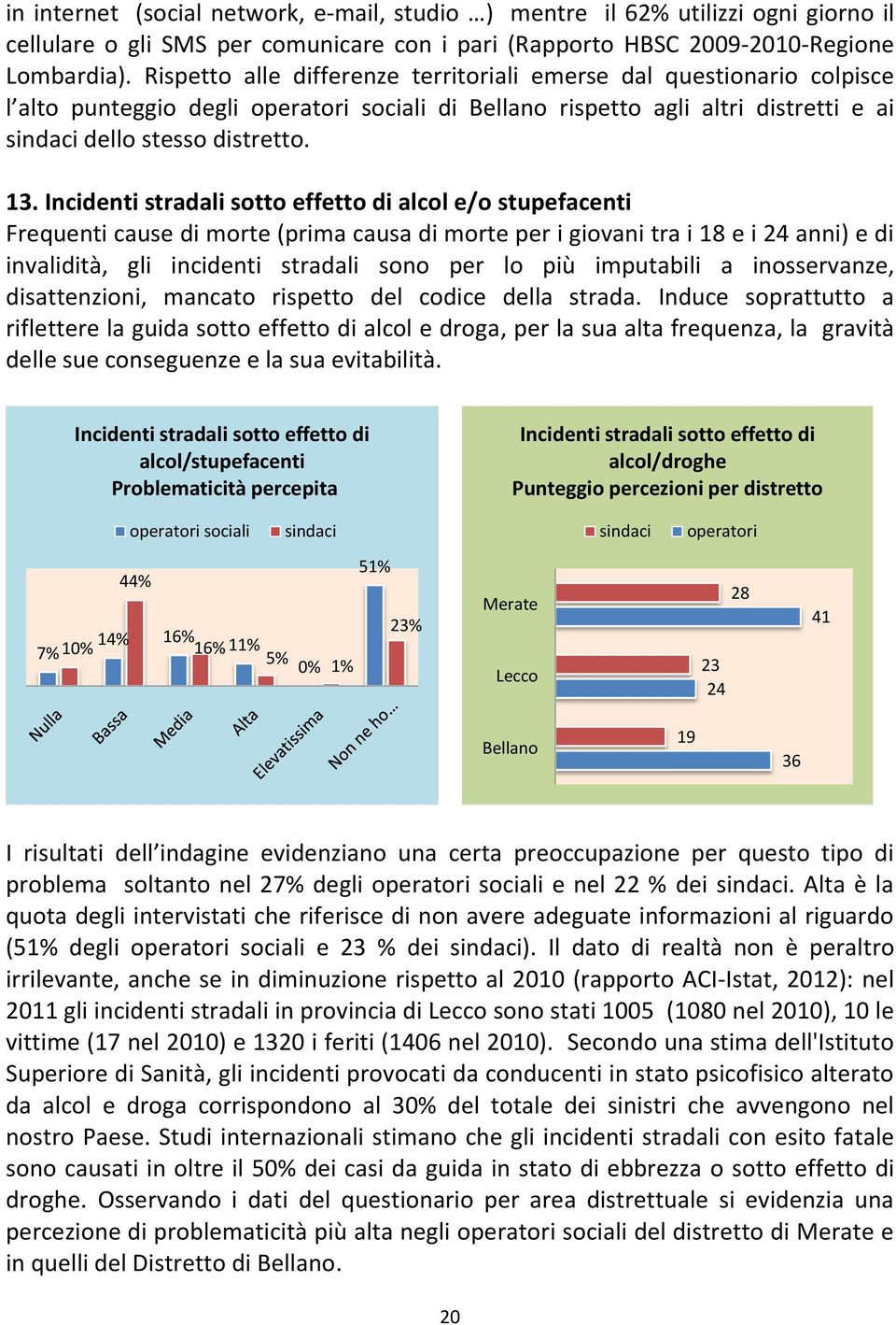 Incidenti stradali sotto effetto di alcol e/o stupefacenti Frequenti cause di morte (prima causa di morte per i giovani tra i 18 e i 24 anni) e di invalidità, gli incidenti stradali sono per lo più