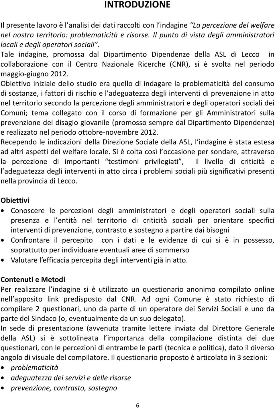 Tale indagine, promossa dal Dipartimento Dipendenze della ASL di in collaborazione con il Centro Nazionale Ricerche (CNR), si è svolta nel periodo maggio-giugno 2012.