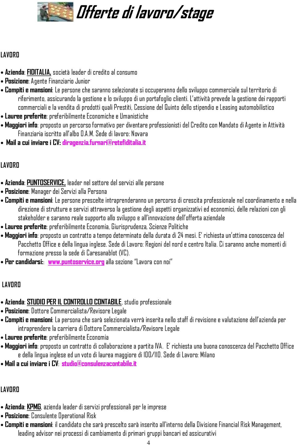 L attività prevede la gestione dei rapporti commerciali e la vendita di prodotti quali Prestiti, Cessione del Quinto dello stipendio e Leasing automobilistico Lauree preferite: preferibilmente