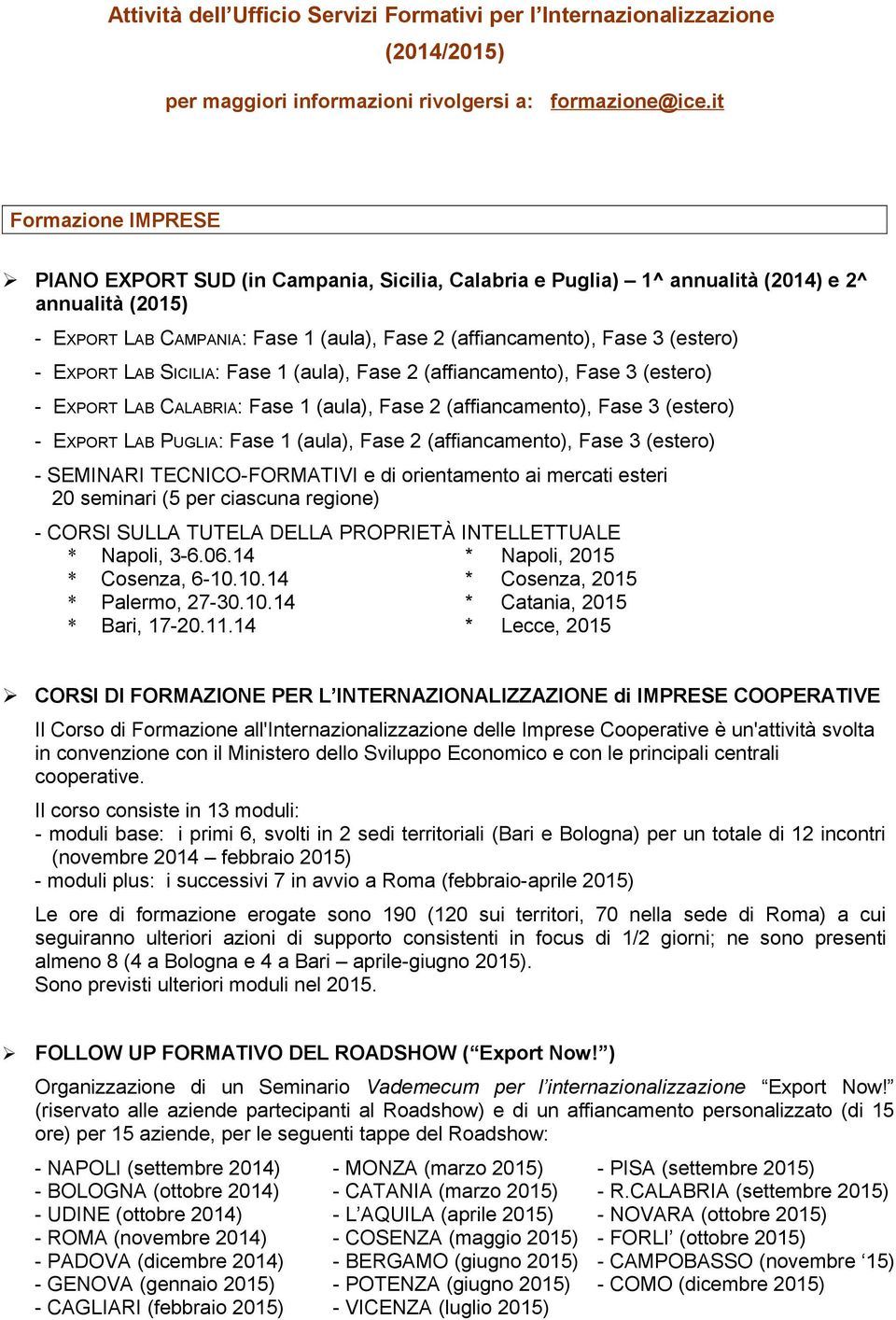 (estero) - EXPORT LAB SICILIA: Fase 1 (aula), Fase 2 (affiancamento), Fase 3 (estero) - EXPORT LAB CALABRIA: Fase 1 (aula), Fase 2 (affiancamento), Fase 3 (estero) - EXPORT LAB PUGLIA: Fase 1 (aula),