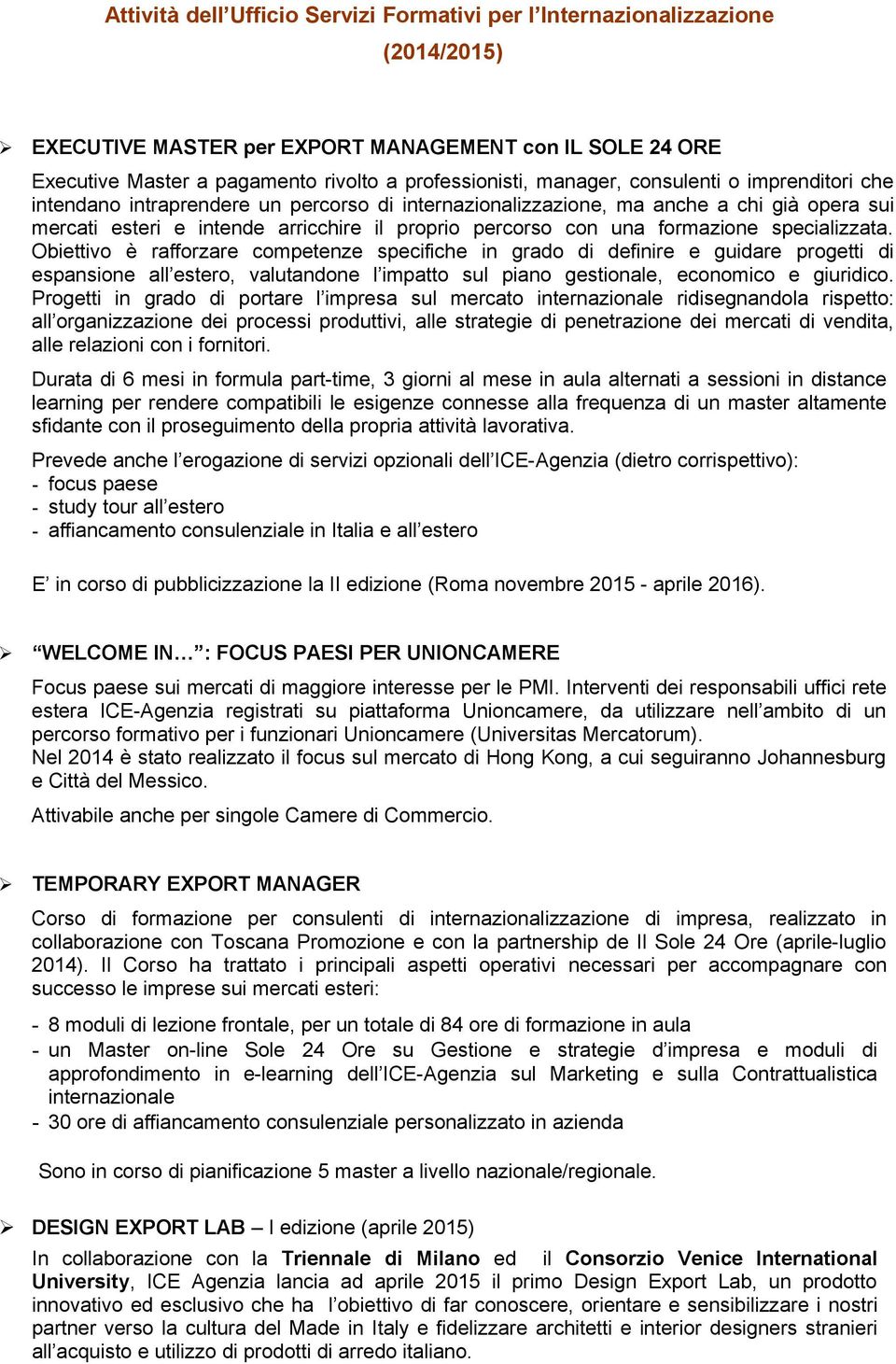 Obiettivo è rafforzare competenze specifiche in grado di definire e guidare progetti di espansione all estero, valutandone l impatto sul piano gestionale, economico e giuridico.