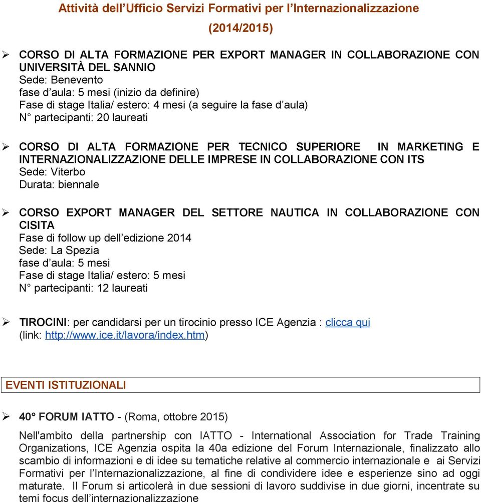 CORSO EXPORT MANAGER DEL SETTORE NAUTICA IN COLLABORAZIONE CON CISITA Fase di follow up dell edizione 2014 Sede: La Spezia fase d aula: 5 mesi Fase di stage Italia/ estero: 5 mesi N partecipanti: 12