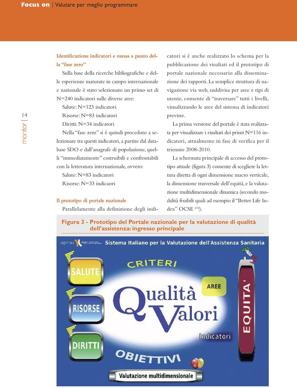 selezionare tra questi indicatori, a partire dal database SDO e dall anagrafe di popolazione, quelli immediatamente costruibili e confrontabili con la letteratura internazionale, ovvero: Salute: N=83