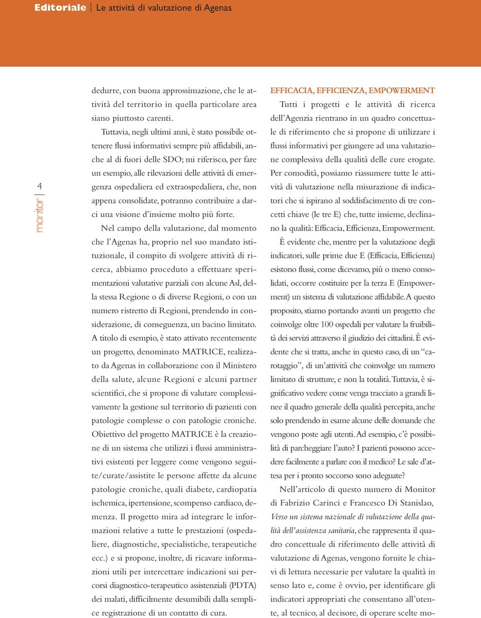 emergenza ospedaliera ed extraospedaliera, che, non appena consolidate, potranno contribuire a darci una visione d insieme molto più forte.