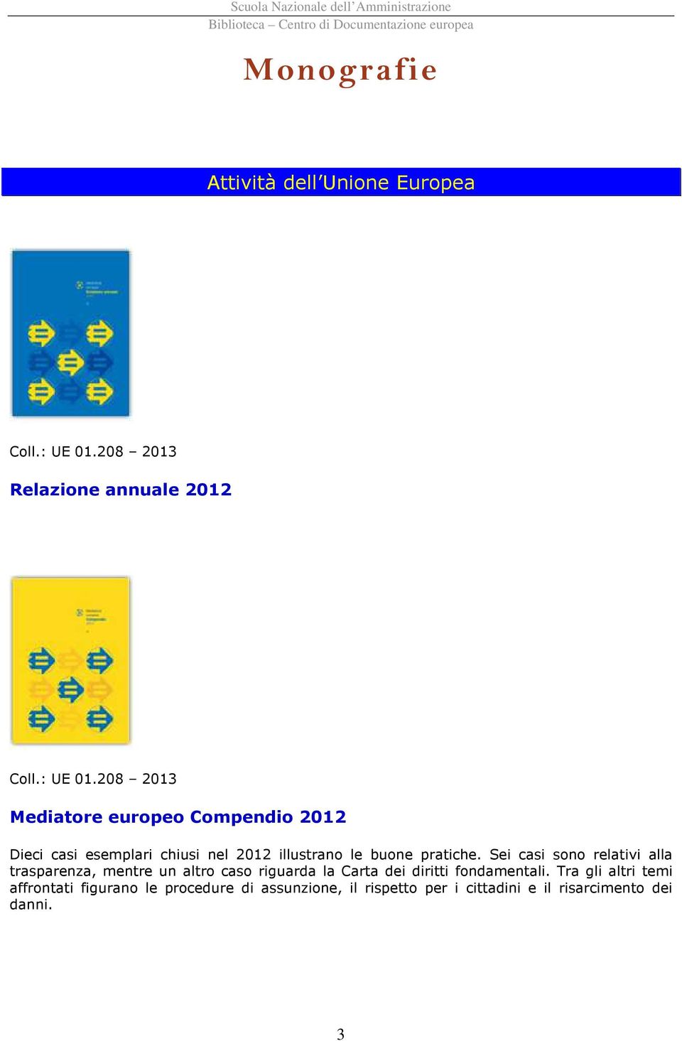 208 2013 Mediatore europeo Compendio 2012 Dieci casi esemplari chiusi nel 2012 illustrano le buone pratiche.