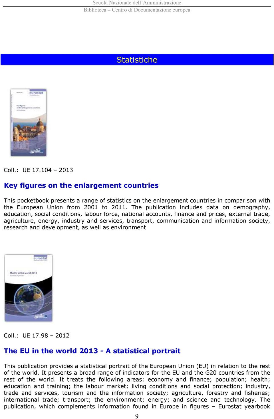 The publication includes data on demography, education, social conditions, labour force, national accounts, finance and prices, external trade, agriculture, energy, industry and services, transport,