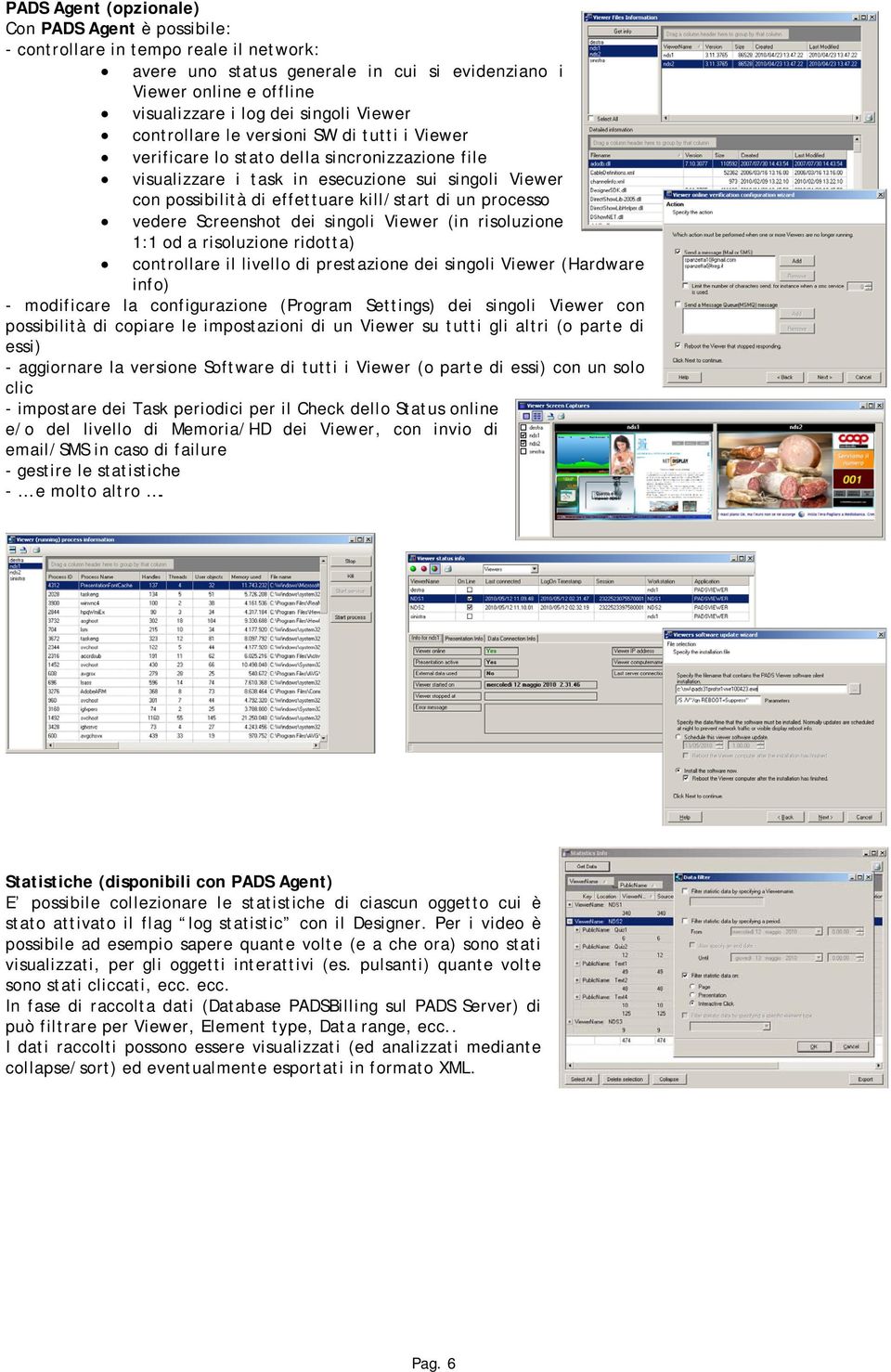 processo vedere Screenshot dei singoli Viewer (in risoluzione 1:1 od a risoluzione ridotta) controllare il livello di prestazione dei singoli Viewer (Hardware info) - modificare la configurazione