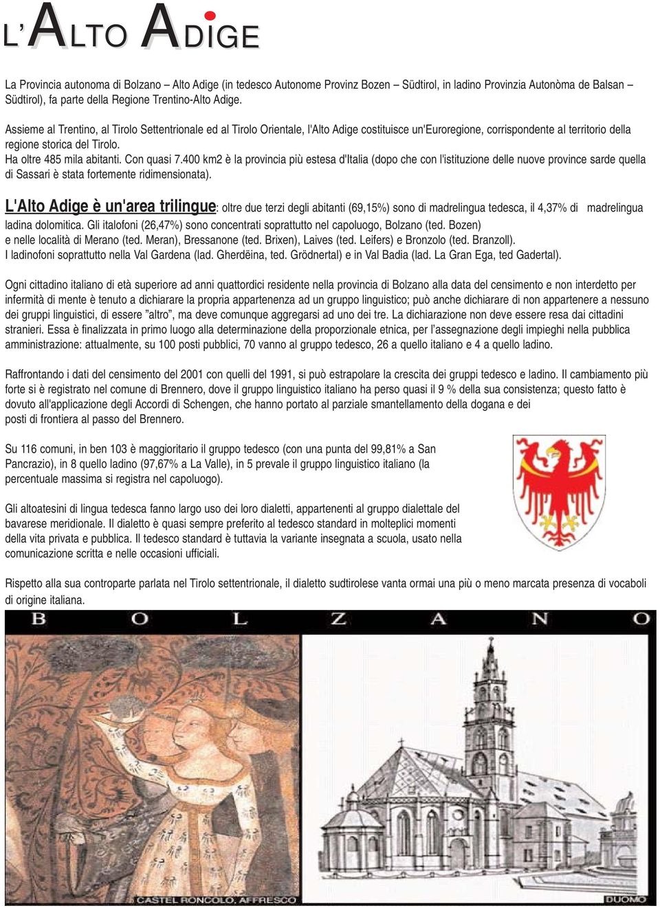 Ha oltre 485 mila abitanti. Con quasi 7.400 km2 è la provincia più estesa d'italia (dopo che con l'istituzione delle nuove province sarde quella di Sassari è stata fortemente ridimensionata).