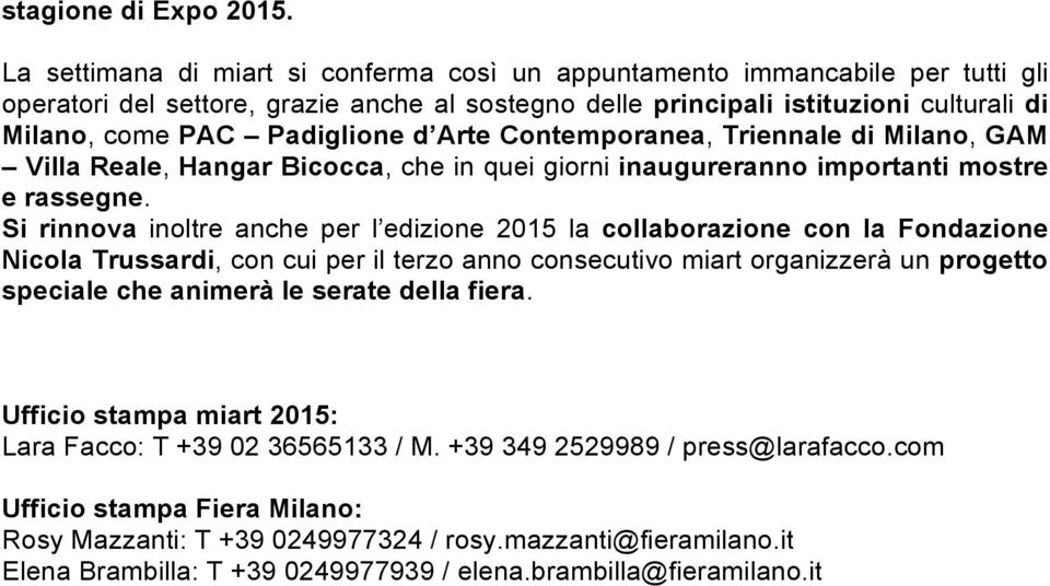 d Arte Contemporanea, Triennale di Milano, GAM Villa Reale, Hangar Bicocca, che in quei giorni inaugureranno importanti mostre e rassegne.