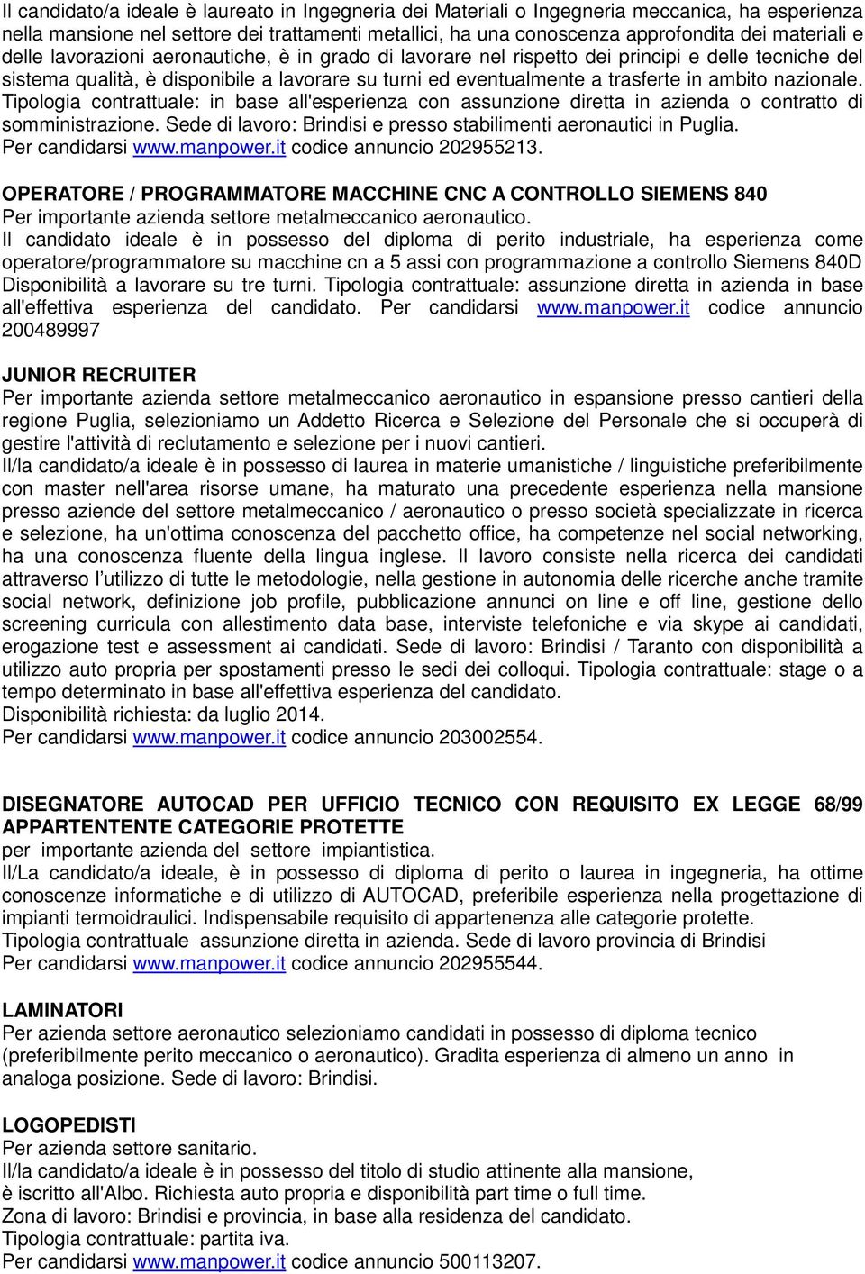 nazionale. Tipologia contrattuale: in base all'esperienza con assunzione diretta in azienda o contratto di somministrazione. e presso stabilimenti aeronautici in Puglia. Per candidarsi www.manpower.