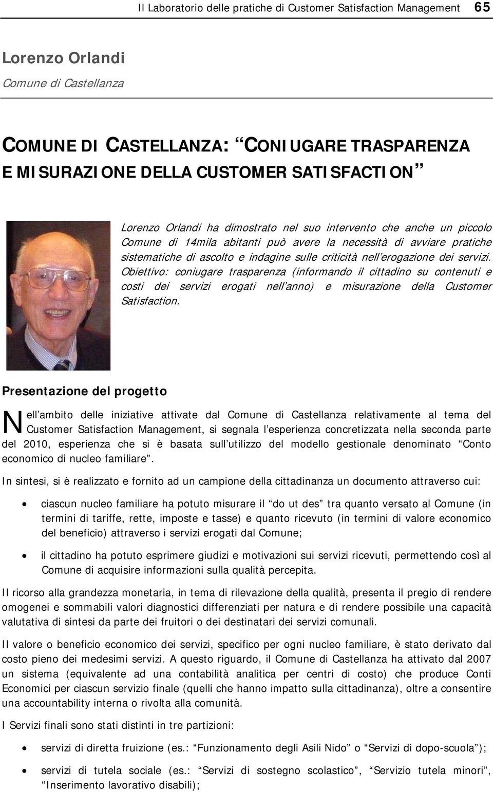 erogazione dei servizi. Obiettivo: coniugare trasparenza (informando il cittadino su contenuti e costi dei servizi erogati nell anno) e misurazione della Customer Satisfaction.