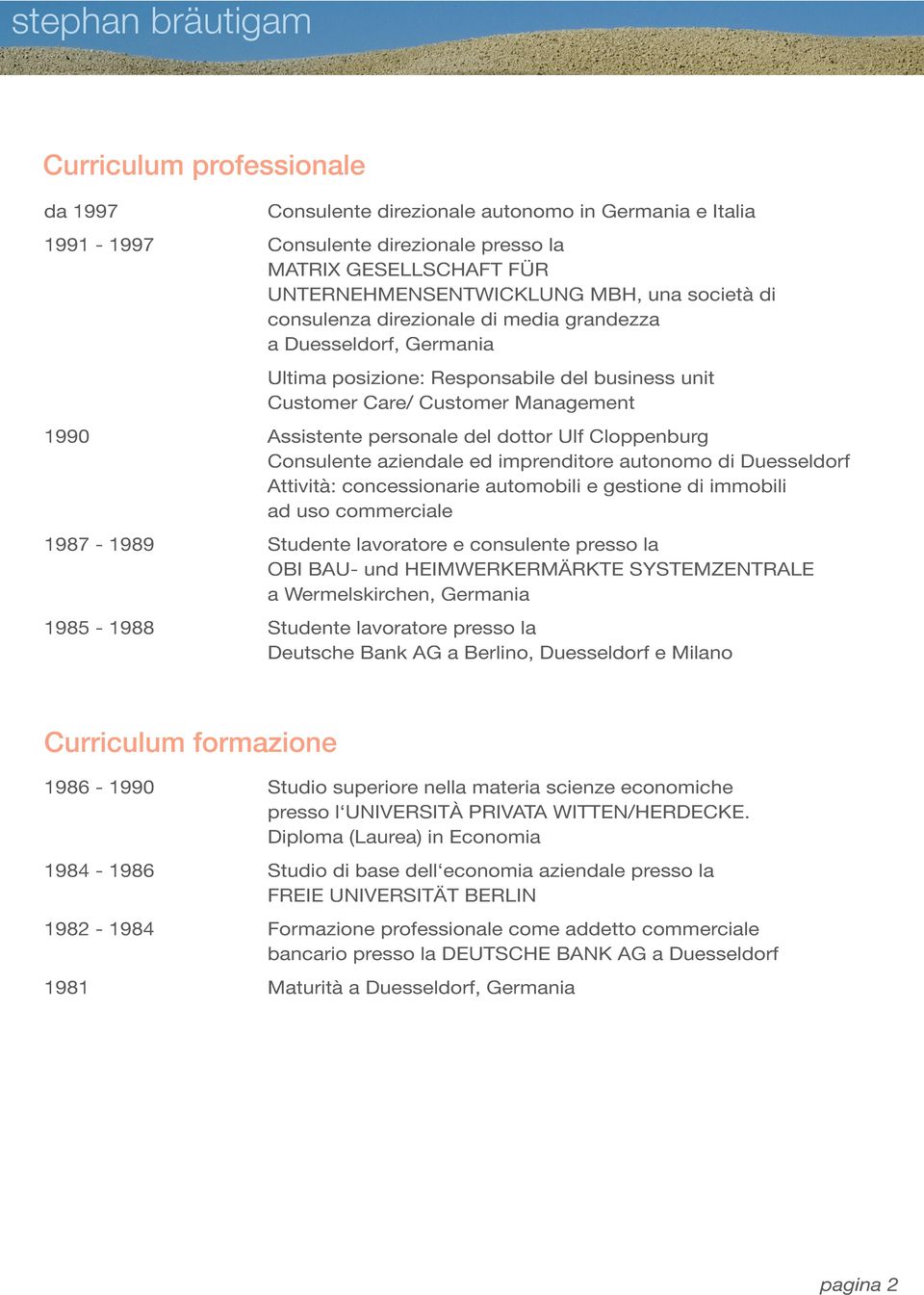 Cloppenburg Consulente aziendale ed imprenditore autonomo di Duesseldorf Attività: concessionarie automobili e gestione di immobili ad uso commerciale 1987-1989 Studente lavoratore e consulente