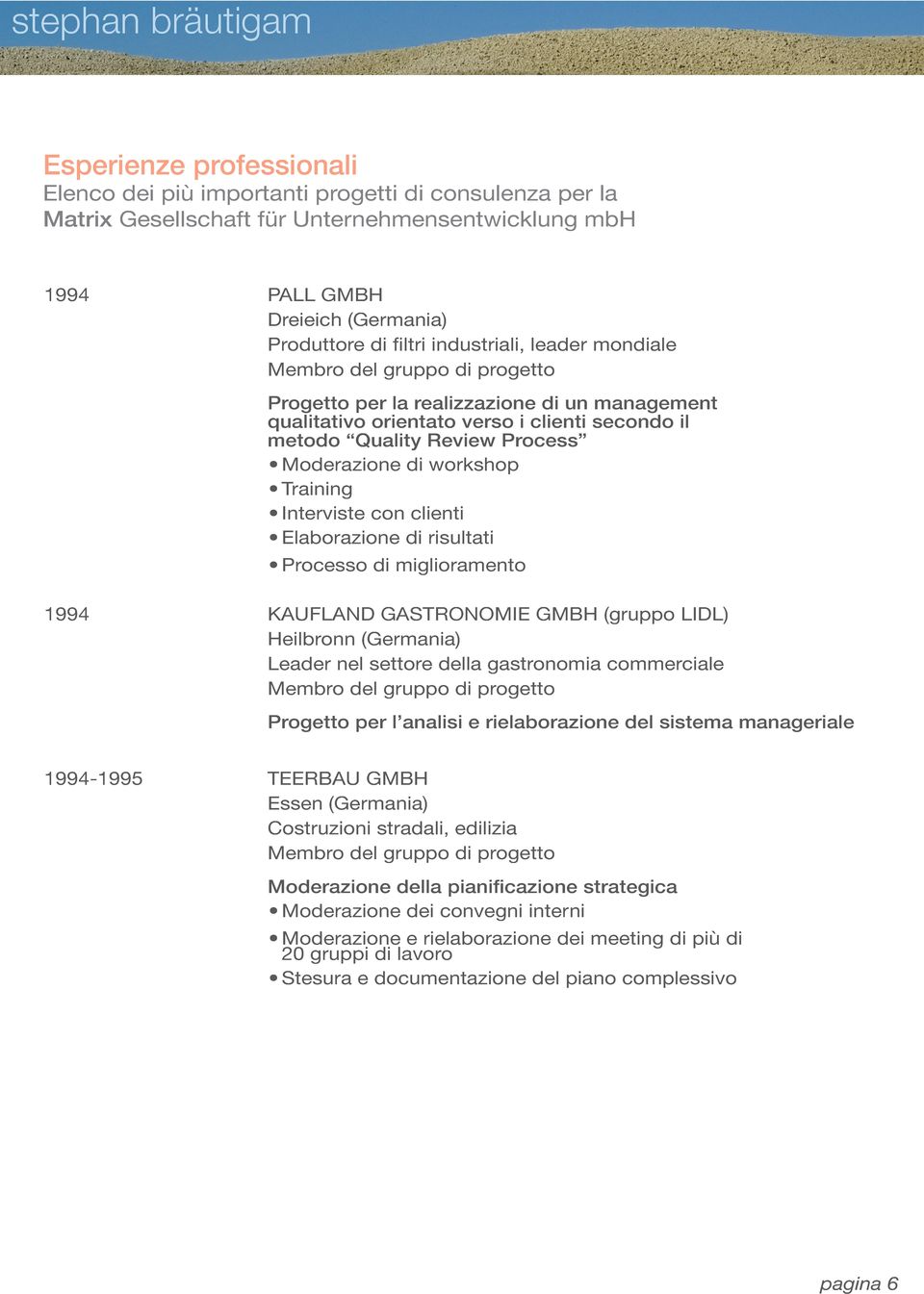 risultati Processo di miglioramento 1994 KAUFLAND GASTRONOMIE GMBH (gruppo LIDL) Heilbronn (Germania) Leader nel settore della gastronomia commerciale Progetto per l analisi e rielaborazione del