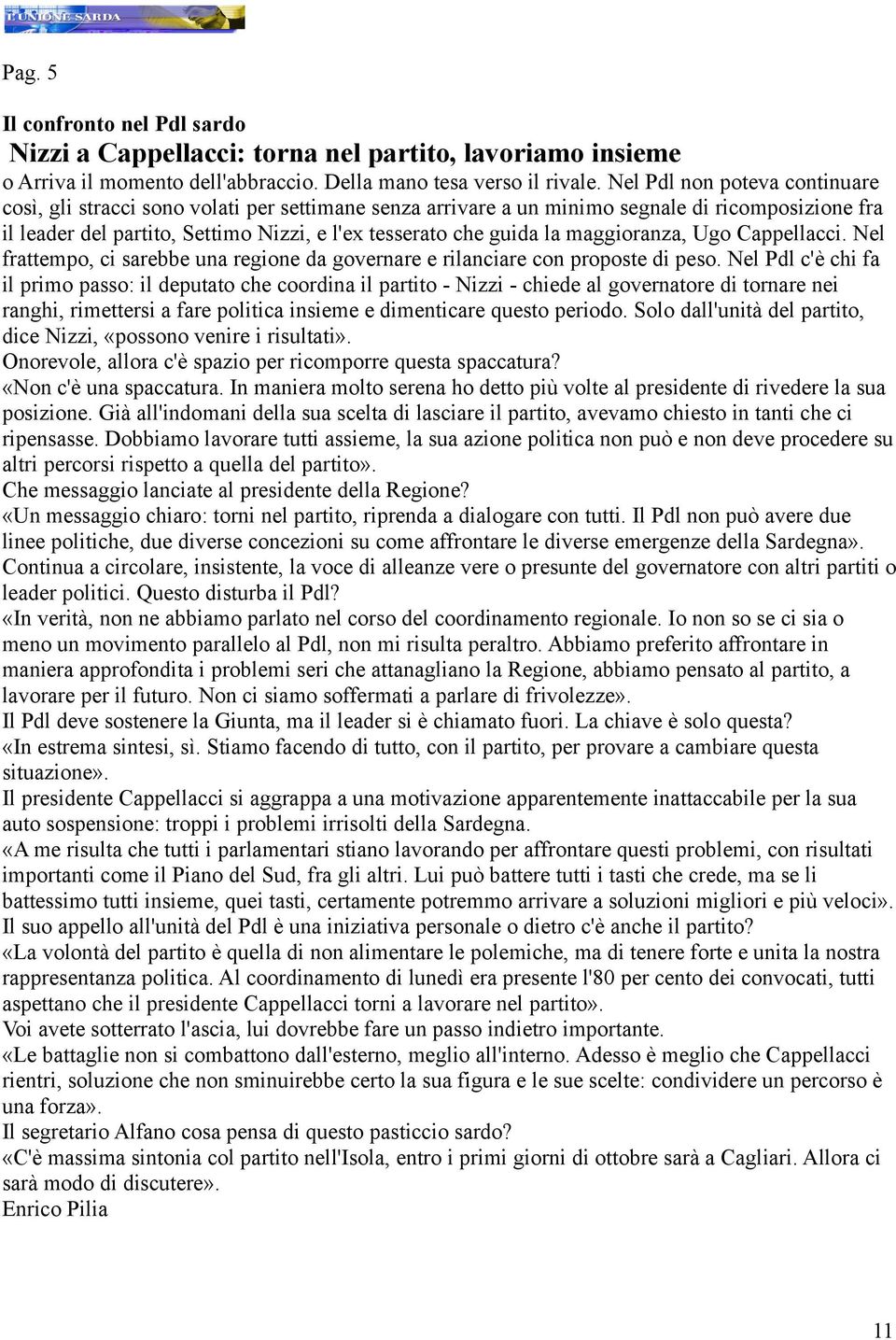 maggioranza, Ugo Cappellacci. Nel frattempo, ci sarebbe una regione da governare e rilanciare con proposte di peso.