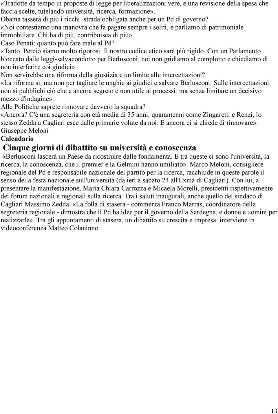 Chi ha di più, contribuisca di più». Caso Penati: quanto può fare male al Pd? «Tanto. Perciò siamo molto rigorosi. Il nostro codice etico sarà più rigido.