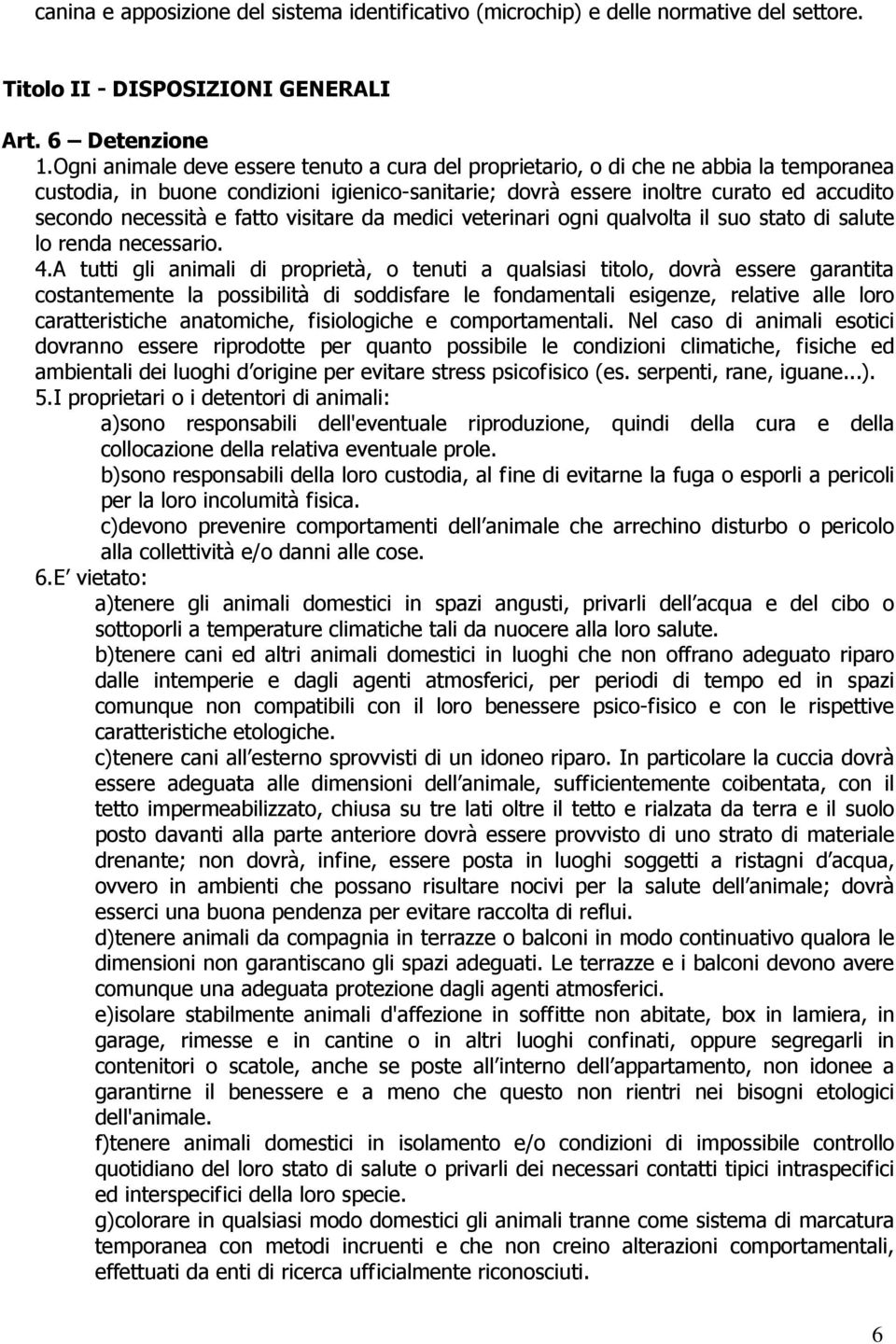 fatto visitare da medici veterinari ogni qualvolta il suo stato di salute lo renda necessario. 4.