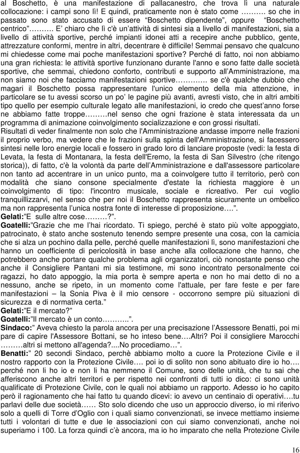 E chiaro che lì c'è un attività di sintesi sia a livello di manifestazioni, sia a livello di attività sportive, perché impianti idonei atti a recepire anche pubblico, gente, attrezzature conformi,