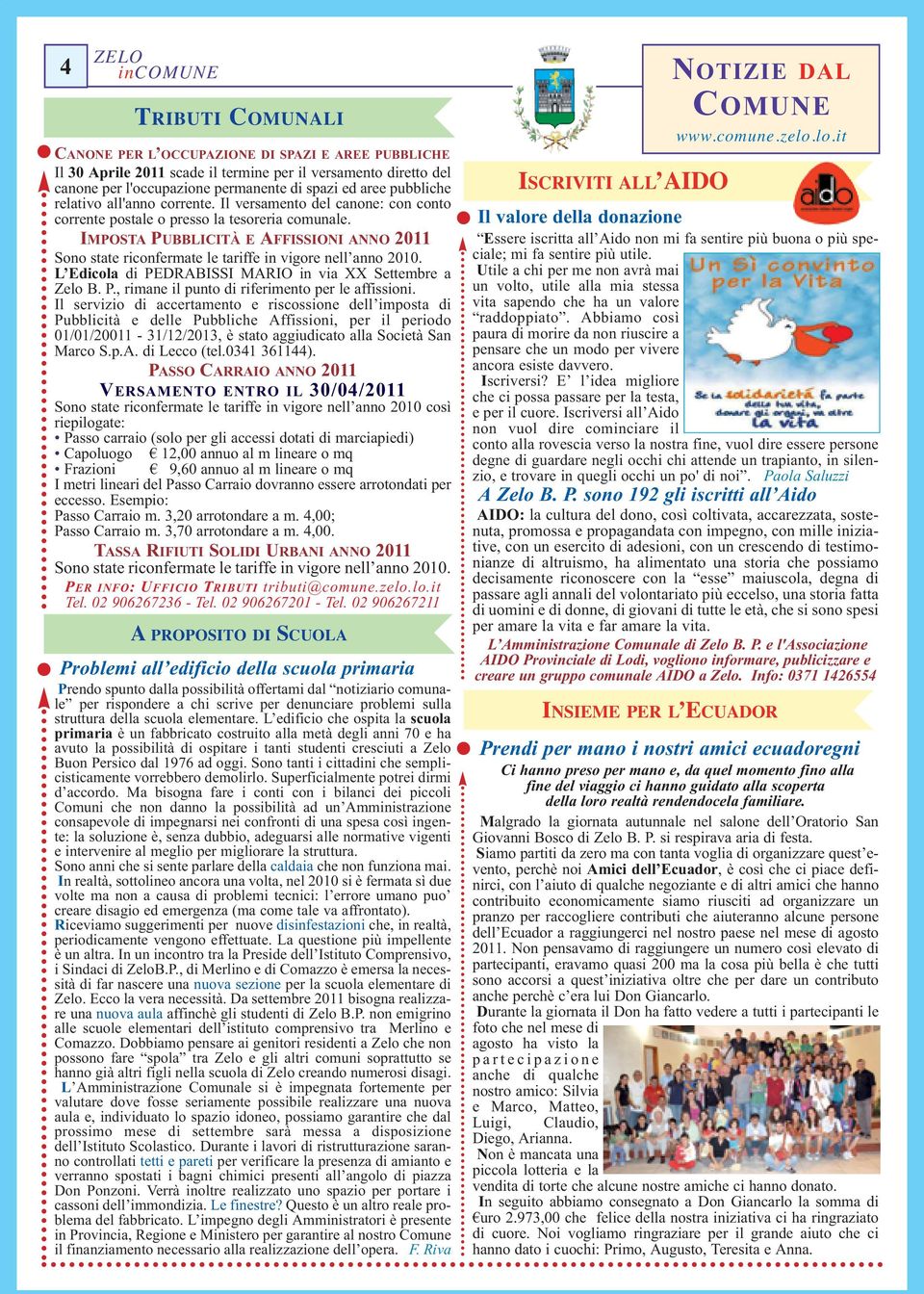 IMPOSTA PUBBLICITÀ E AFFISSIONI ANNO 2011 Sono state riconfermate le tariffe in vigore nell anno 2010. L Edicola di PEDRABISSI MARIO in via XX Settembre a Zelo B. P., rimane il punto di riferimento per le affissioni.