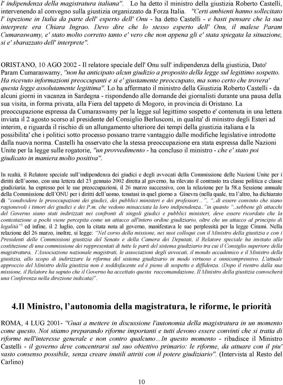 Devo dire che lo stesso esperto dell' Onu, il malese Param Cumaraswamy, e' stato molto corretto tanto e' vero che non appena gli e' stata spiegata la situazione, si e' sbarazzato dell' interprete''.