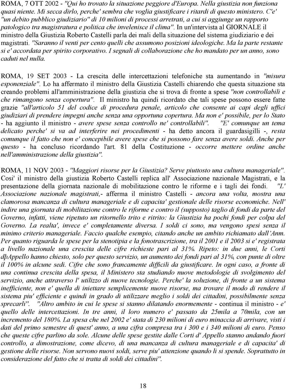 In un'intervista al GIORNALE il ministro della Giustizia Roberto Castelli parla dei mali della situazione del sistema giudiziario e dei magistrati.