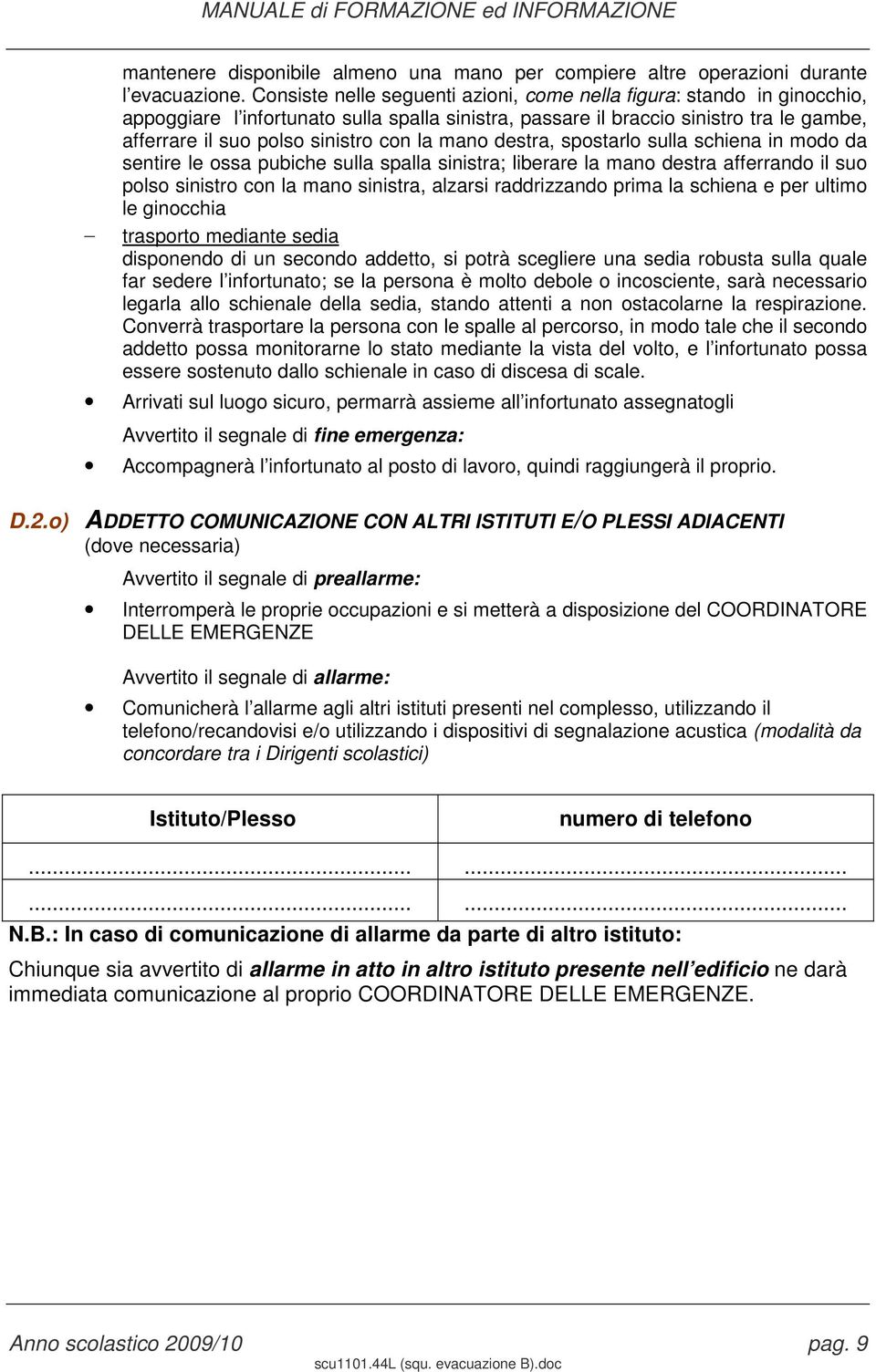 la mano destra, spostarlo sulla schiena in modo da sentire le ossa pubiche sulla spalla sinistra; liberare la mano destra afferrando il suo polso sinistro con la mano sinistra, alzarsi raddrizzando