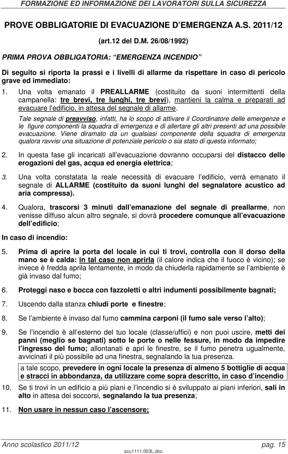 26/08/1992) PRIMA PROVA OBBLIGATORIA: EMERGENZA INCENDIO Di seguito si riporta la prassi e i livelli di allarme da rispettare in caso di pericolo grave ed immediato: 1.