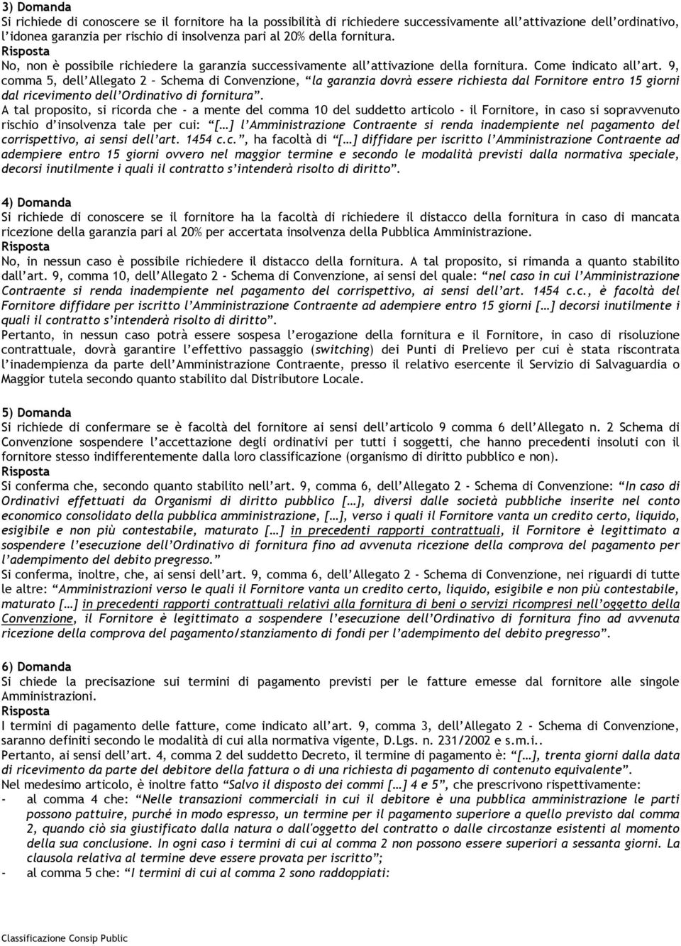 9, comma 5, dell Allegato 2 Schema di Convenzione, la garanzia dovrà essere richiesta dal Fornitore entro 15 giorni dal ricevimento dell Ordinativo di fornitura.